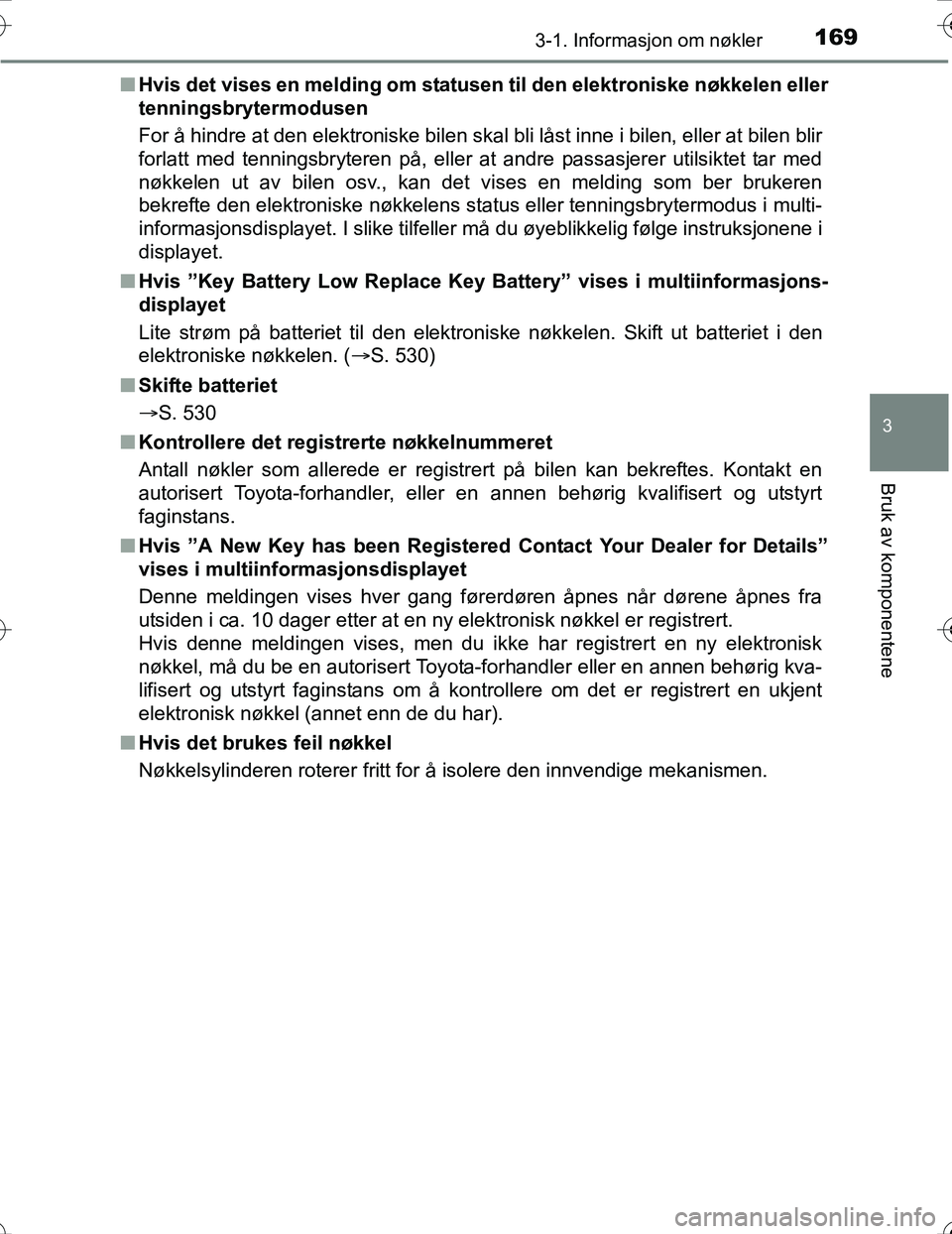 TOYOTA PRIUS 2015 Instruksjoner for bruk (in Norwegian) 1693-1. Informasjon om nøkler
3
Bruk av komponentene
OM47A31NOn
Hvis det vises en melding om statusen til den elektroniske nøkkelen eller
tenningsbrytermodusen
For å hindre at den elektroniske bile TOYOTA PRIUS 2015 Instruksjoner for bruk (in Norwegian) 1693-1. Informasjon om nøkler
3
Bruk av komponentene
OM47A31NOn
Hvis det vises en melding om statusen til den elektroniske nøkkelen eller
tenningsbrytermodusen
For å hindre at den elektroniske bile