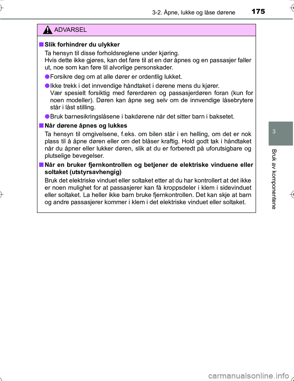 TOYOTA PRIUS 2016 Instruksjoner for bruk (in Norwegian) 1753-2. Åpne, lukke og låse dørene
3
Bruk av komponentene
OM47A31NO
ADVARSEL
nSlik forhindrer du ulykker
Ta hensyn til disse forholdsreglene under kjøring.
Hvis dette ikke gjøres, kan det føre t TOYOTA PRIUS 2016 Instruksjoner for bruk (in Norwegian) 1753-2. Åpne, lukke og låse dørene
3
Bruk av komponentene
OM47A31NO
ADVARSEL
nSlik forhindrer du ulykker
Ta hensyn til disse forholdsreglene under kjøring.
Hvis dette ikke gjøres, kan det føre t