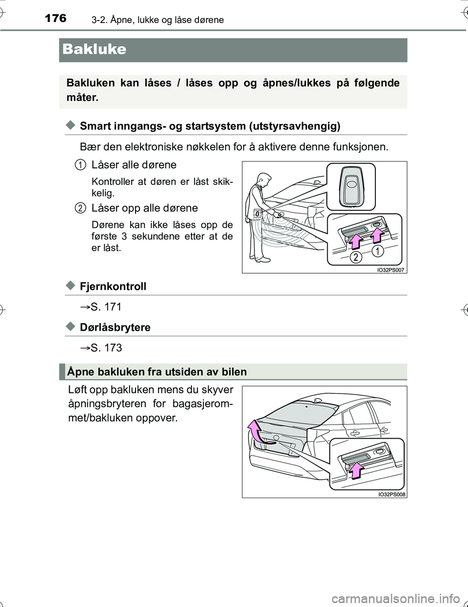 TOYOTA PRIUS 2016 Instruksjoner for bruk (in Norwegian) 1763-2. Åpne, lukke og låse dørene
OM47A31NO
Bakluke
uSmart inngangs- og startsystem (utstyrsavhengig)
Bær den elektroniske nøkkelen for å aktivere denne funksjonen.Låser alle dørene
Kontrolle TOYOTA PRIUS 2016 Instruksjoner for bruk (in Norwegian) 1763-2. Åpne, lukke og låse dørene
OM47A31NO
Bakluke
uSmart inngangs- og startsystem (utstyrsavhengig)
Bær den elektroniske nøkkelen for å aktivere denne funksjonen.Låser alle dørene
Kontrolle