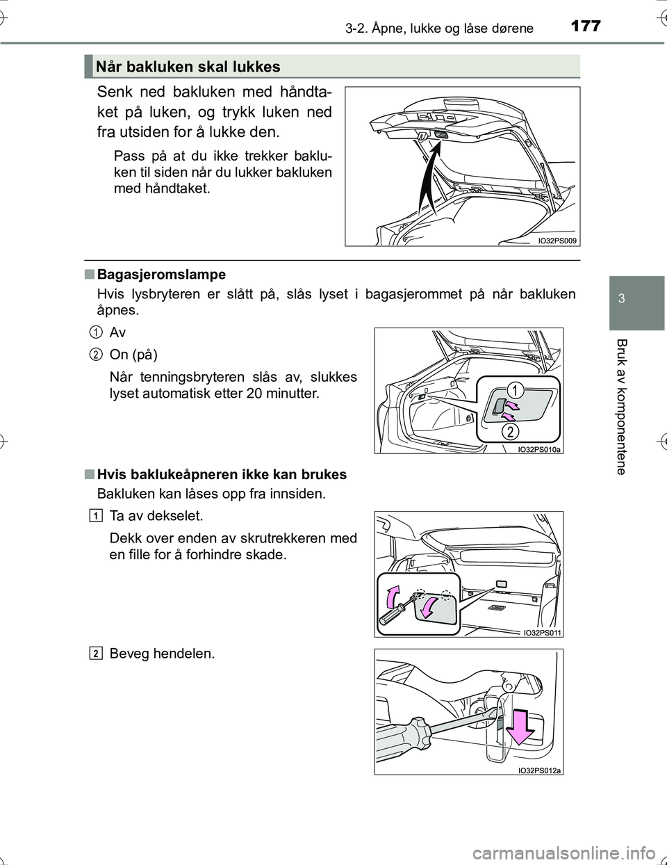 TOYOTA PRIUS 2016 Instruksjoner for bruk (in Norwegian) 1773-2. Åpne, lukke og låse dørene
3
Bruk av komponentene
OM47A31NO
Senk ned bakluken med håndta-
ket på luken, og trykk luken ned
fra utsiden for å lukke den.
Pass på at du ikke trekker baklu- TOYOTA PRIUS 2016 Instruksjoner for bruk (in Norwegian) 1773-2. Åpne, lukke og låse dørene
3
Bruk av komponentene
OM47A31NO
Senk ned bakluken med håndta-
ket på luken, og trykk luken ned
fra utsiden for å lukke den.
Pass på at du ikke trekker baklu-