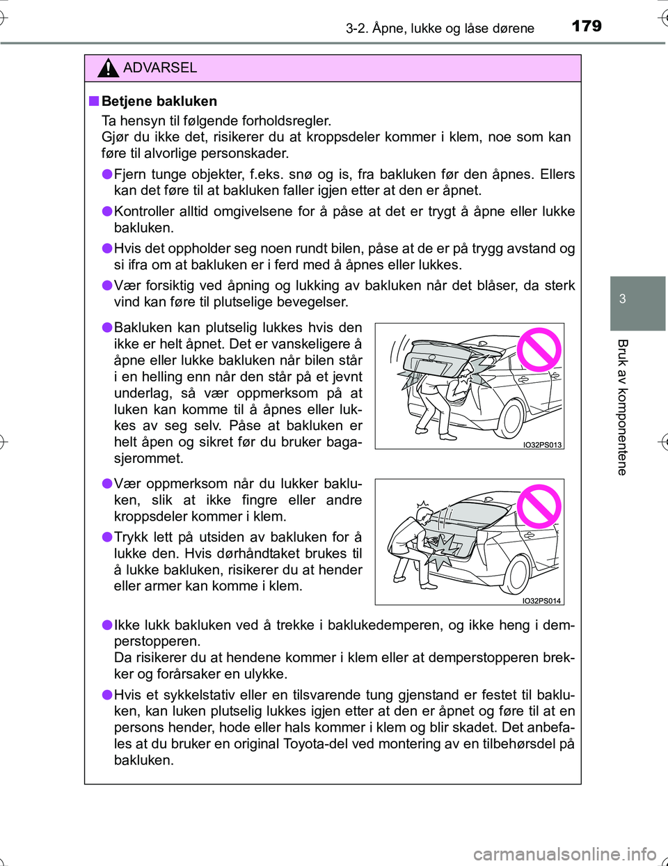 TOYOTA PRIUS 2016 Instruksjoner for bruk (in Norwegian) 1793-2. Åpne, lukke og låse dørene
3
Bruk av komponentene
OM47A31NO
ADVARSEL
nBetjene bakluken
Ta hensyn til følgende forholdsregler.
Gjør du ikke det, risikerer du at kroppsdeler kommer i klem, TOYOTA PRIUS 2016 Instruksjoner for bruk (in Norwegian) 1793-2. Åpne, lukke og låse dørene
3
Bruk av komponentene
OM47A31NO
ADVARSEL
nBetjene bakluken
Ta hensyn til følgende forholdsregler.
Gjør du ikke det, risikerer du at kroppsdeler kommer i klem,