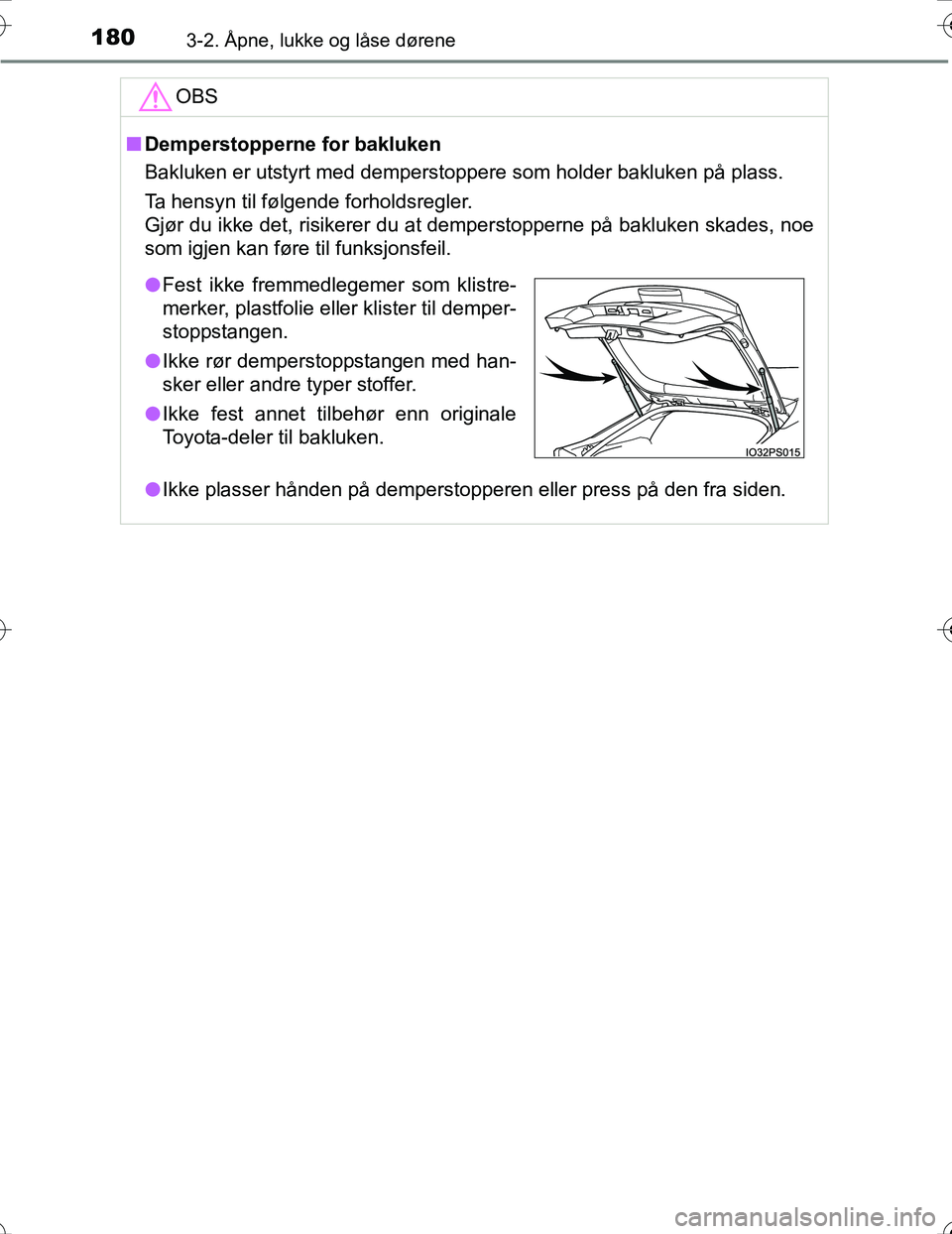 TOYOTA PRIUS 2016 Instruksjoner for bruk (in Norwegian) 1803-2. Åpne, lukke og låse dørene
OM47A31NO
OBS
nDemperstopperne for bakluken
Bakluken er utstyrt med demperstoppere som holder bakluken på plass.
Ta hensyn til følgende forholdsregler.
Gjør du TOYOTA PRIUS 2016 Instruksjoner for bruk (in Norwegian) 1803-2. Åpne, lukke og låse dørene
OM47A31NO
OBS
nDemperstopperne for bakluken
Bakluken er utstyrt med demperstoppere som holder bakluken på plass.
Ta hensyn til følgende forholdsregler.
Gjør du