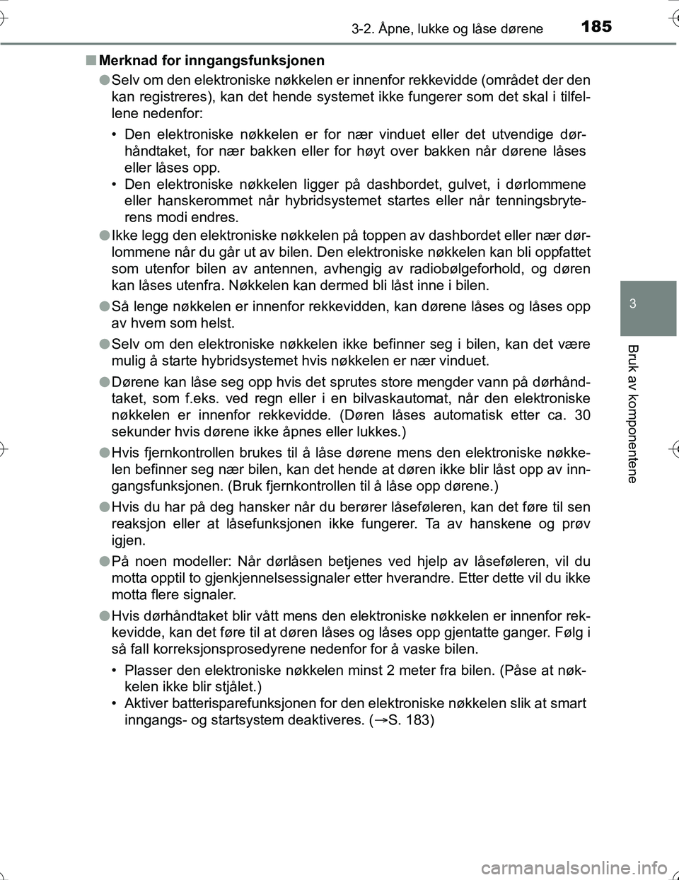 TOYOTA PRIUS 2016 Instruksjoner for bruk (in Norwegian) 1853-2. Åpne, lukke og låse dørene
3
Bruk av komponentene
OM47A31NOn
Merknad for inngangsfunksjonen
lSelv om den elektroniske nøkkelen er innenfor rekkevidde (området der den
kan registreres), ka TOYOTA PRIUS 2016 Instruksjoner for bruk (in Norwegian) 1853-2. Åpne, lukke og låse dørene
3
Bruk av komponentene
OM47A31NOn
Merknad for inngangsfunksjonen
lSelv om den elektroniske nøkkelen er innenfor rekkevidde (området der den
kan registreres), ka