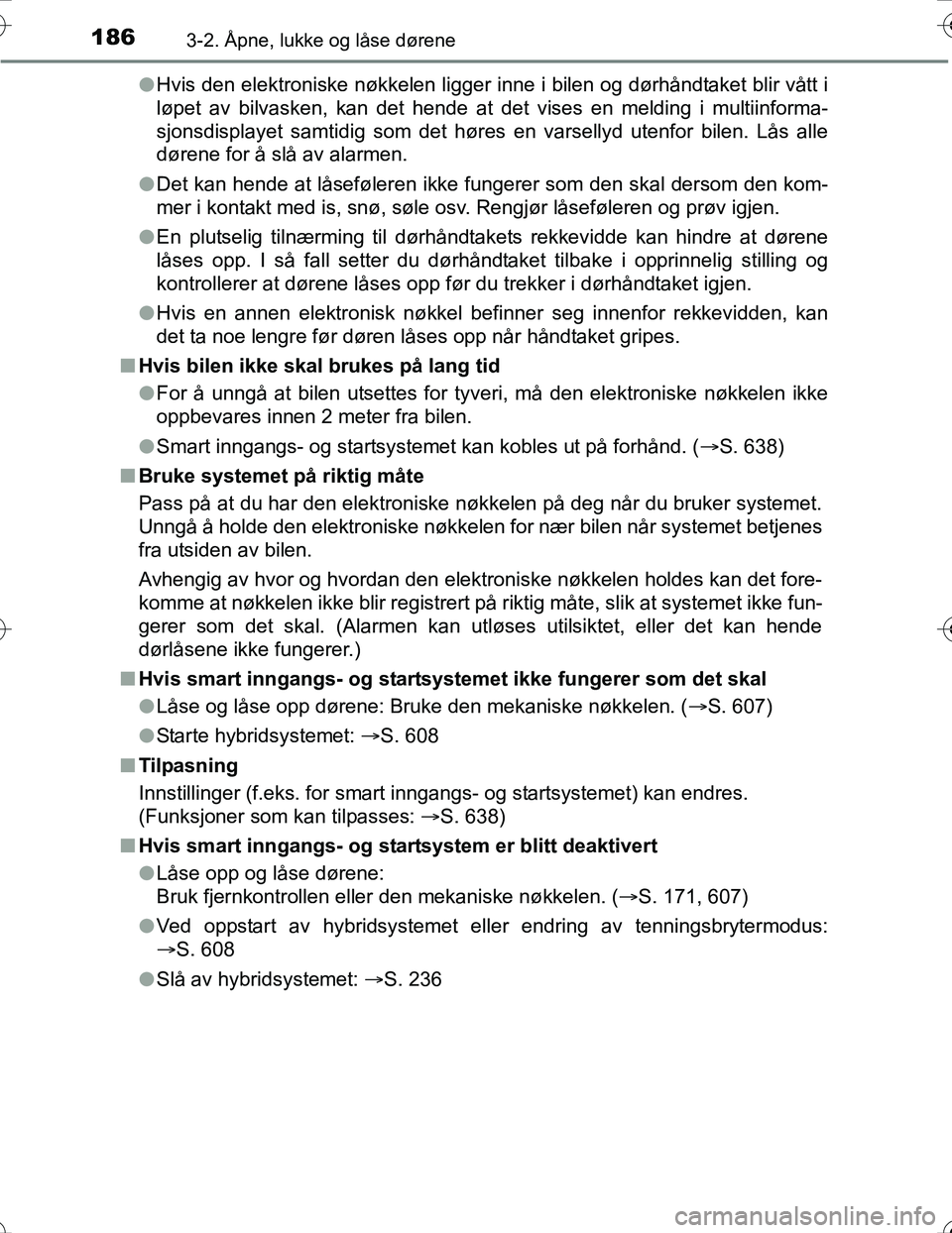 TOYOTA PRIUS 2016 Instruksjoner for bruk (in Norwegian) 1863-2. Åpne, lukke og låse dørene
OM47A31NOl
Hvis den elektroniske nøkkelen ligger inne i bilen og dørhåndtaket blir vått i
løpet av bilvasken, kan det hende at det vises en melding i multiin TOYOTA PRIUS 2016 Instruksjoner for bruk (in Norwegian) 1863-2. Åpne, lukke og låse dørene
OM47A31NOl
Hvis den elektroniske nøkkelen ligger inne i bilen og dørhåndtaket blir vått i
løpet av bilvasken, kan det hende at det vises en melding i multiin
