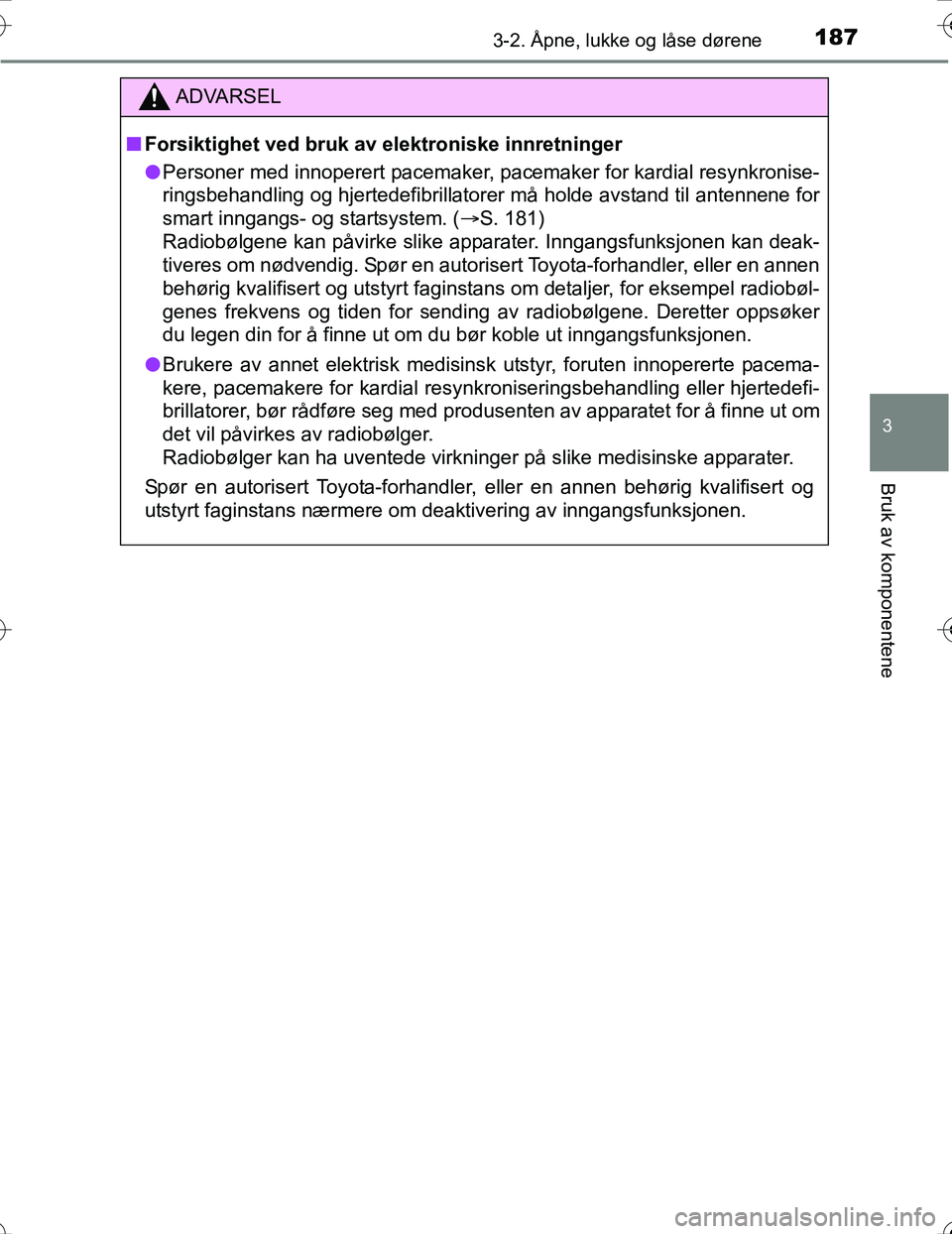 TOYOTA PRIUS 2016 Instruksjoner for bruk (in Norwegian) 1873-2. Åpne, lukke og låse dørene
3
Bruk av komponentene
OM47A31NO
ADVARSEL
nForsiktighet ved bruk av elektroniske innretninger
l Personer med innoperert pacemaker, pacemaker for kardial resynkro TOYOTA PRIUS 2016 Instruksjoner for bruk (in Norwegian) 1873-2. Åpne, lukke og låse dørene
3
Bruk av komponentene
OM47A31NO
ADVARSEL
nForsiktighet ved bruk av elektroniske innretninger
l Personer med innoperert pacemaker, pacemaker for kardial resynkro