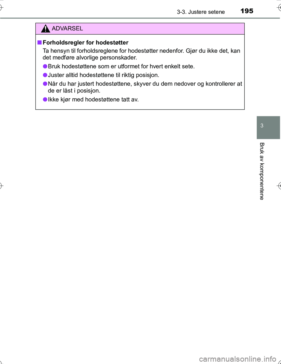 TOYOTA PRIUS 2016  Instruksjoner for bruk (in Norwegian) 1953-3. Justere setene
3
Bruk av komponentene
OM47A31NO
ADVARSEL
nForholdsregler for hodestøtter
Ta hensyn til forholdsreglene for hodes tøtter nedenfor. Gjør du ikke det, kan
det medføre alvorlig