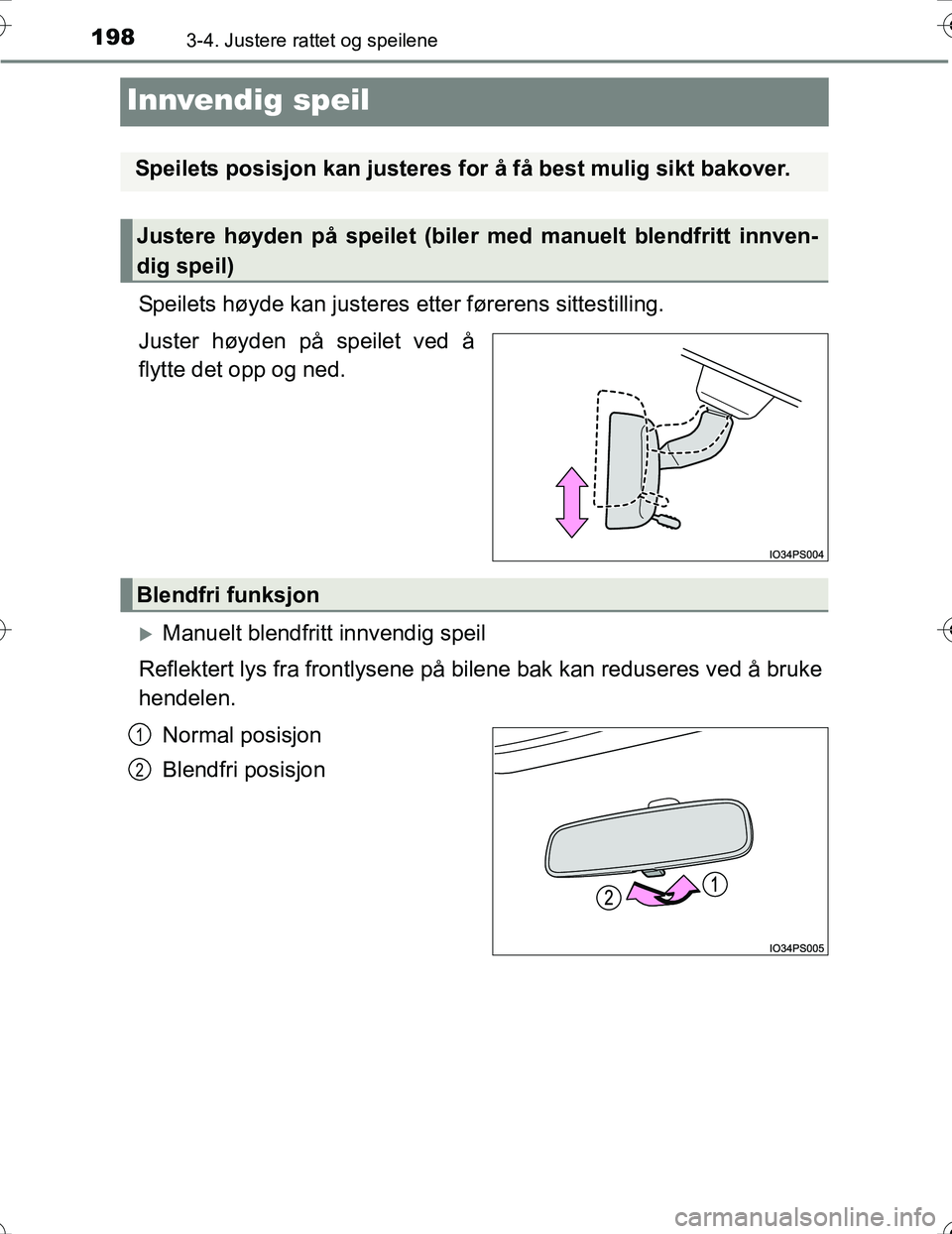 TOYOTA PRIUS 2016  Instruksjoner for bruk (in Norwegian) 1983-4. Justere rattet og speilene
OM47A31NO
Innvendig speil
Speilets høyde kan justeres etter førerens sittestilling.
Juster høyden på speilet ved å
flytte det opp og ned.
Manuelt blendfritt 