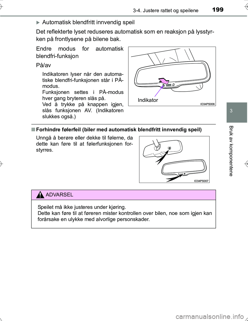 TOYOTA PRIUS 2016 Instruksjoner for bruk (in Norwegian) 1993-4. Justere rattet og speilene
3
Bruk av komponentene
OM47A31NO
Automatisk blendfritt innvendig speil
Det reflekterte lyset reduseres autom atisk som en reaksjon på lysstyr-
ken på frontlysen TOYOTA PRIUS 2016 Instruksjoner for bruk (in Norwegian) 1993-4. Justere rattet og speilene
3
Bruk av komponentene
OM47A31NO
Automatisk blendfritt innvendig speil
Det reflekterte lyset reduseres autom atisk som en reaksjon på lysstyr-
ken på frontlysen