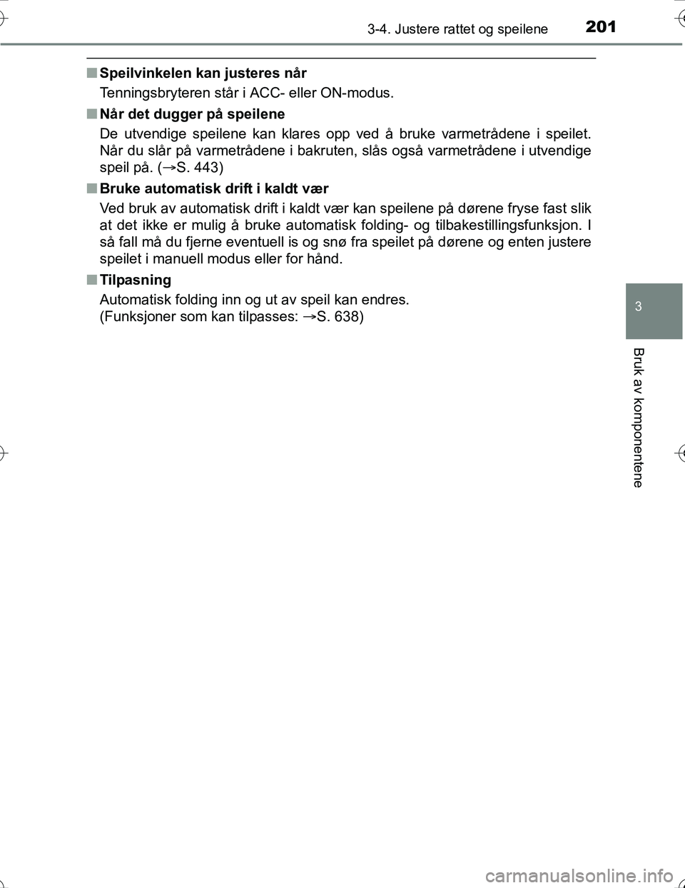 TOYOTA PRIUS 2016 Instruksjoner for bruk (in Norwegian) 2013-4. Justere rattet og speilene
3
Bruk av komponentene
OM47A31NO
nSpeilvinkelen kan justeres når
Tenningsbryteren står i ACC- eller ON-modus.
n Når det dugger på speilene
De utvendige speilene TOYOTA PRIUS 2016 Instruksjoner for bruk (in Norwegian) 2013-4. Justere rattet og speilene
3
Bruk av komponentene
OM47A31NO
nSpeilvinkelen kan justeres når
Tenningsbryteren står i ACC- eller ON-modus.
n Når det dugger på speilene
De utvendige speilene