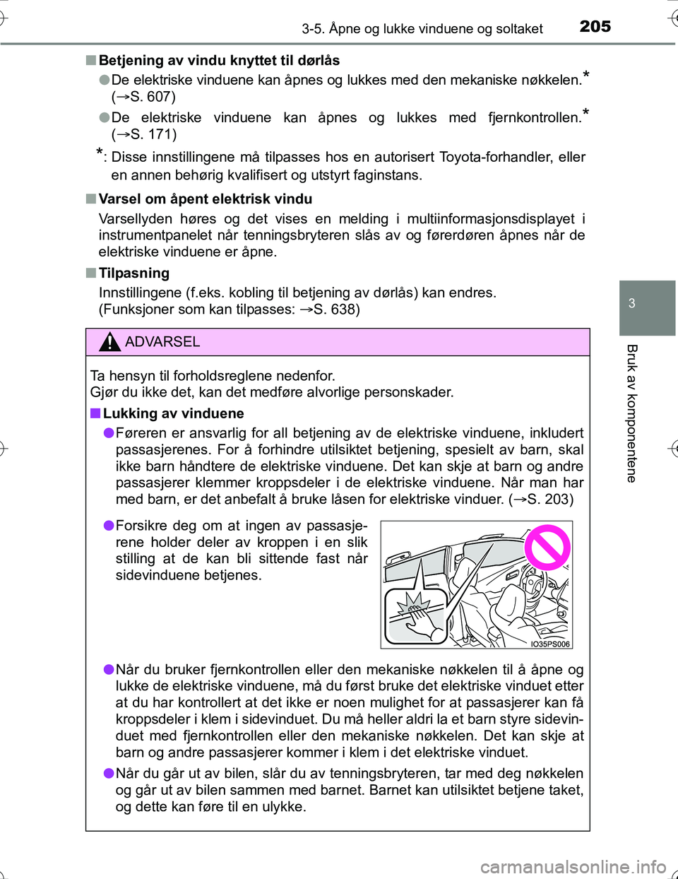TOYOTA PRIUS 2016 Instruksjoner for bruk (in Norwegian) 2053-5. Åpne og lukke vinduene og soltaket
3
Bruk av komponentene
OM47A31NOn
Betjening av vindu knyttet til dørlås
lDe elektriske vinduene kan åpnes og lukkes med den mekaniske nøkkelen.
*
( S TOYOTA PRIUS 2016 Instruksjoner for bruk (in Norwegian) 2053-5. Åpne og lukke vinduene og soltaket
3
Bruk av komponentene
OM47A31NOn
Betjening av vindu knyttet til dørlås
lDe elektriske vinduene kan åpnes og lukkes med den mekaniske nøkkelen.
*
( S
