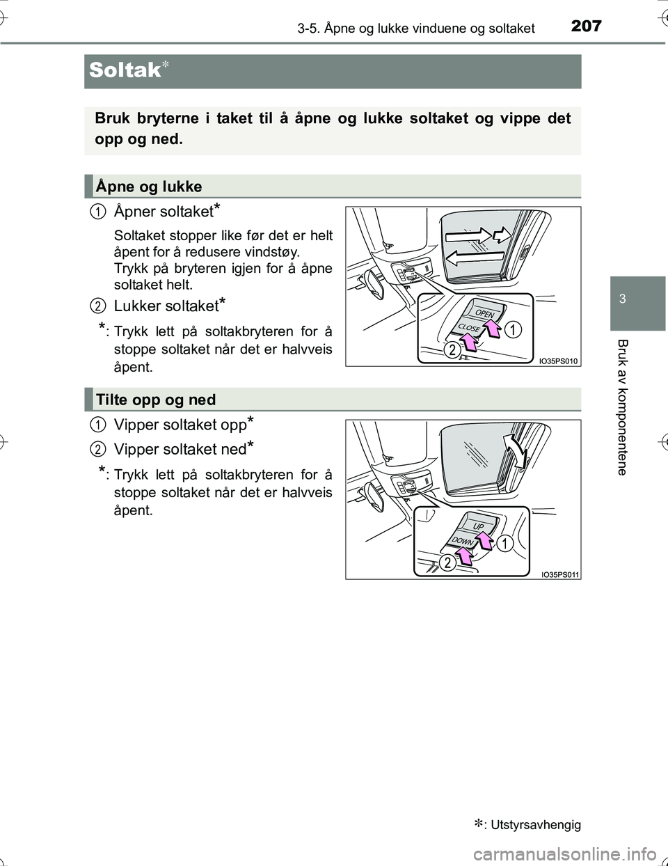 TOYOTA PRIUS 2016 Instruksjoner for bruk (in Norwegian) 207
3
3-5. Åpne og lukke vinduene og soltaket
Bruk av komponentene
OM47A31NO
Soltak
Åpner soltaket*
Soltaket stopper like før det er helt
åpent for å redusere vindstøy.
Trykk på bryteren igj TOYOTA PRIUS 2016 Instruksjoner for bruk (in Norwegian) 207
3
3-5. Åpne og lukke vinduene og soltaket
Bruk av komponentene
OM47A31NO
Soltak
Åpner soltaket*
Soltaket stopper like før det er helt
åpent for å redusere vindstøy.
Trykk på bryteren igj
