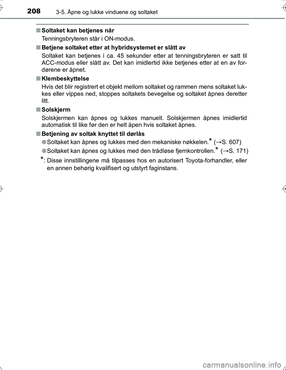 TOYOTA PRIUS 2016 Instruksjoner for bruk (in Norwegian) 2083-5. Åpne og lukke vinduene og soltaket
OM47A31NO
nSoltaket kan betjenes når
Tenningsbryteren står i ON-modus.
n Betjene soltaket etter at hybridsystemet er slått av
Soltaket kan betjenes i ca TOYOTA PRIUS 2016 Instruksjoner for bruk (in Norwegian) 2083-5. Åpne og lukke vinduene og soltaket
OM47A31NO
nSoltaket kan betjenes når
Tenningsbryteren står i ON-modus.
n Betjene soltaket etter at hybridsystemet er slått av
Soltaket kan betjenes i ca