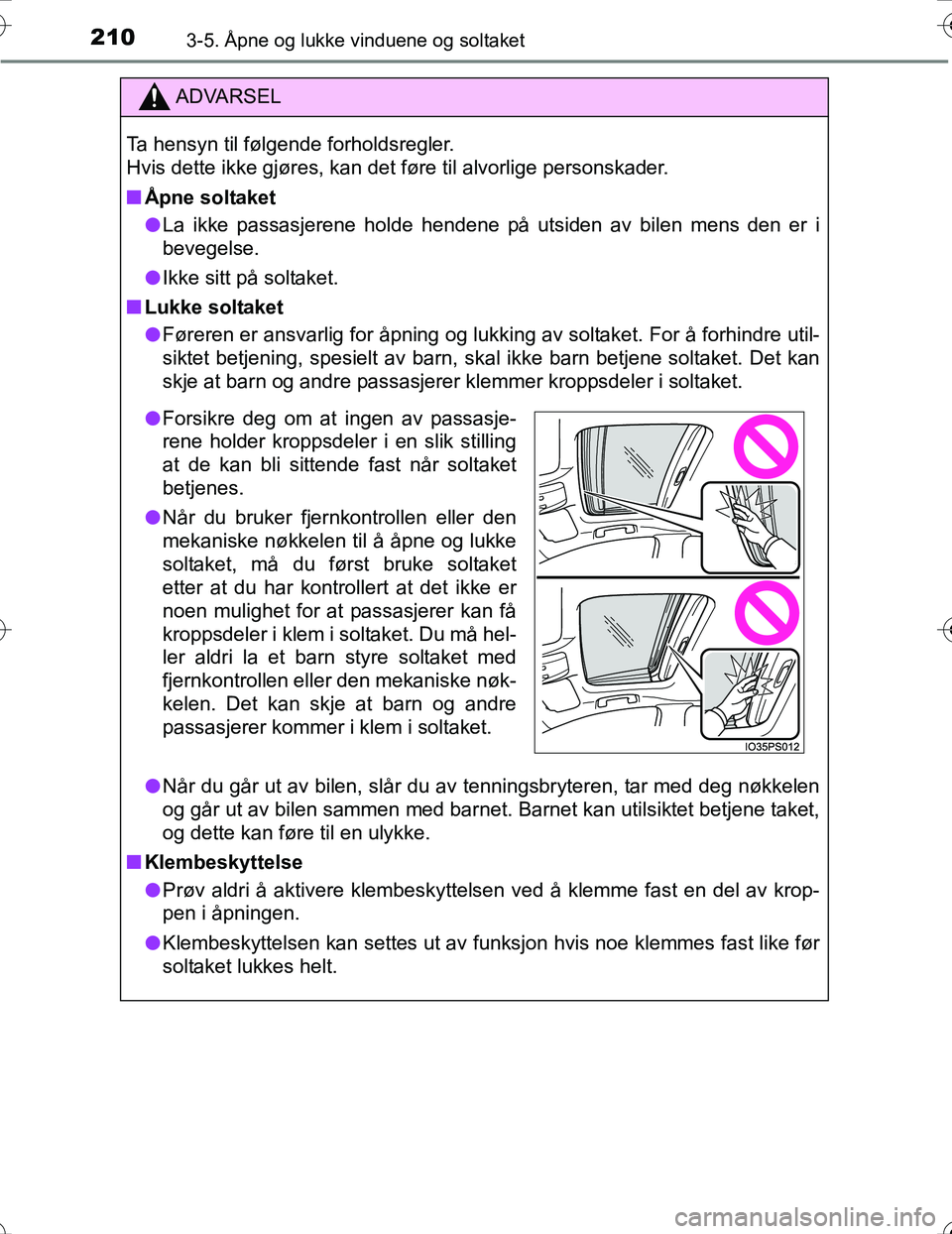 TOYOTA PRIUS 2016 Instruksjoner for bruk (in Norwegian) 2103-5. Åpne og lukke vinduene og soltaket
OM47A31NO
ADVARSEL
Ta hensyn til følgende forholdsregler.
Hvis dette ikke gjøres, kan det føre til alvorlige personskader.
nÅpne soltaket
l La ikke pass TOYOTA PRIUS 2016 Instruksjoner for bruk (in Norwegian) 2103-5. Åpne og lukke vinduene og soltaket
OM47A31NO
ADVARSEL
Ta hensyn til følgende forholdsregler.
Hvis dette ikke gjøres, kan det føre til alvorlige personskader.
nÅpne soltaket
l La ikke pass