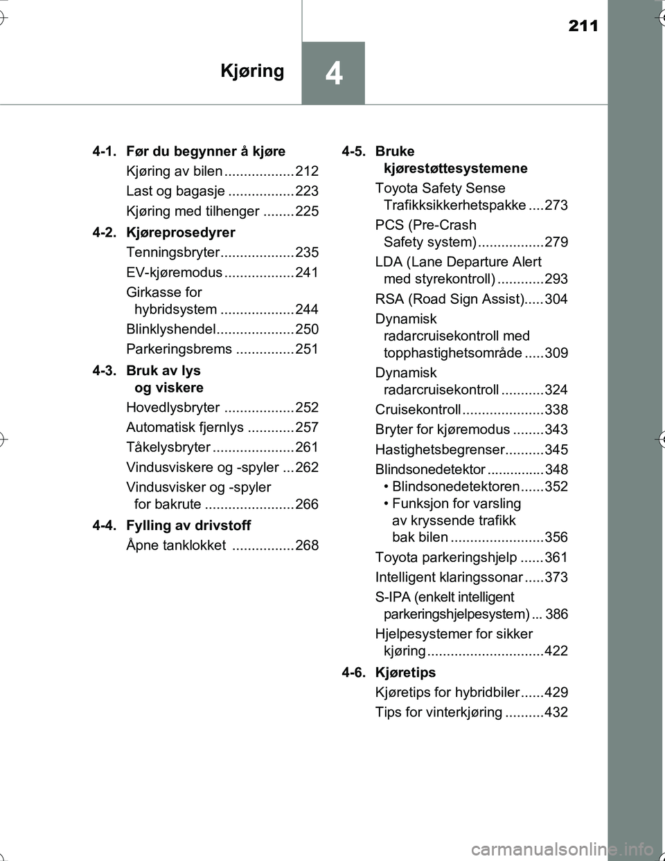 TOYOTA PRIUS 2015 Instruksjoner for bruk (in Norwegian) 211
4Kjøring
OM47A31NO4-1. Før du begynner å kjøre
Kjøring av bilen .................. 212
Last og bagasje ................. 223
Kjøring med tilhenger ........ 225
4-2. Kjøreprosedyrer Tennings TOYOTA PRIUS 2015 Instruksjoner for bruk (in Norwegian) 211
4Kjøring
OM47A31NO4-1. Før du begynner å kjøre
Kjøring av bilen .................. 212
Last og bagasje ................. 223
Kjøring med tilhenger ........ 225
4-2. Kjøreprosedyrer Tennings