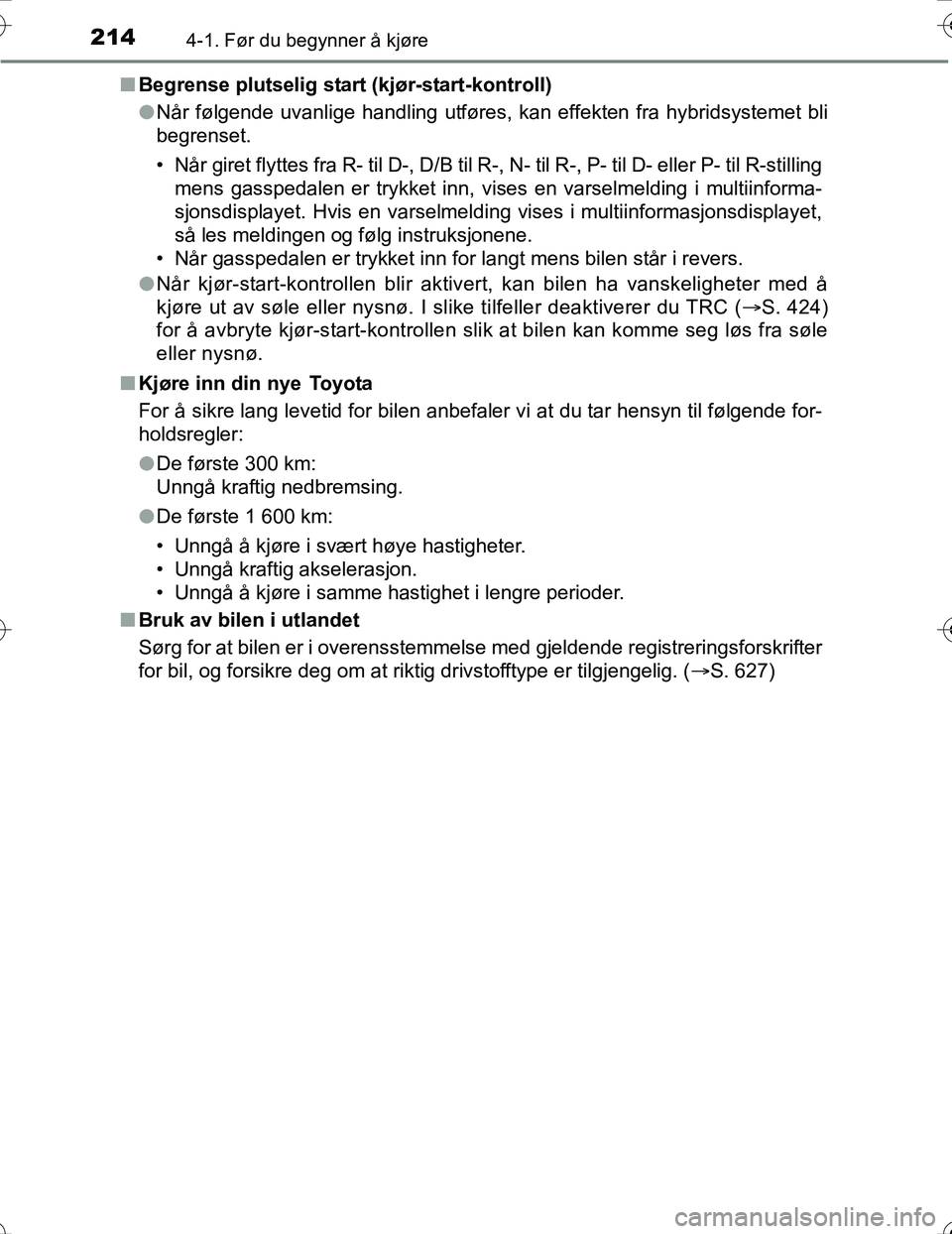 TOYOTA PRIUS 2016 Instruksjoner for bruk (in Norwegian) 2144-1. Før du begynner å kjøre
OM47A31NOn
Begrense plutselig star t (kjør-start-kontroll)
l Når følgende uvanlige handling utføres, kan effekten fra hybridsystemet bli
begrenset.
• Når gire TOYOTA PRIUS 2016 Instruksjoner for bruk (in Norwegian) 2144-1. Før du begynner å kjøre
OM47A31NOn
Begrense plutselig star t (kjør-start-kontroll)
l Når følgende uvanlige handling utføres, kan effekten fra hybridsystemet bli
begrenset.
• Når gire