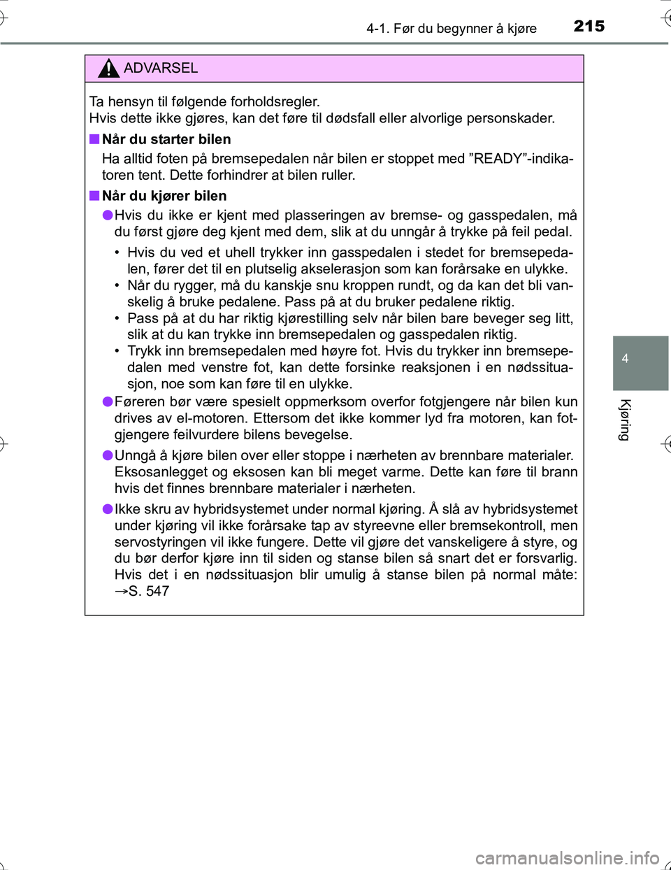 TOYOTA PRIUS 2016 Instruksjoner for bruk (in Norwegian) 2154-1. Før du begynner å kjøre
4
Kjøring
OM47A31NO
ADVARSEL
Ta hensyn til følgende forholdsregler.
Hvis dette ikke gjøres, kan det føre til dødsfall eller alvorlige personskader.
nNår du sta TOYOTA PRIUS 2016 Instruksjoner for bruk (in Norwegian) 2154-1. Før du begynner å kjøre
4
Kjøring
OM47A31NO
ADVARSEL
Ta hensyn til følgende forholdsregler.
Hvis dette ikke gjøres, kan det føre til dødsfall eller alvorlige personskader.
nNår du sta