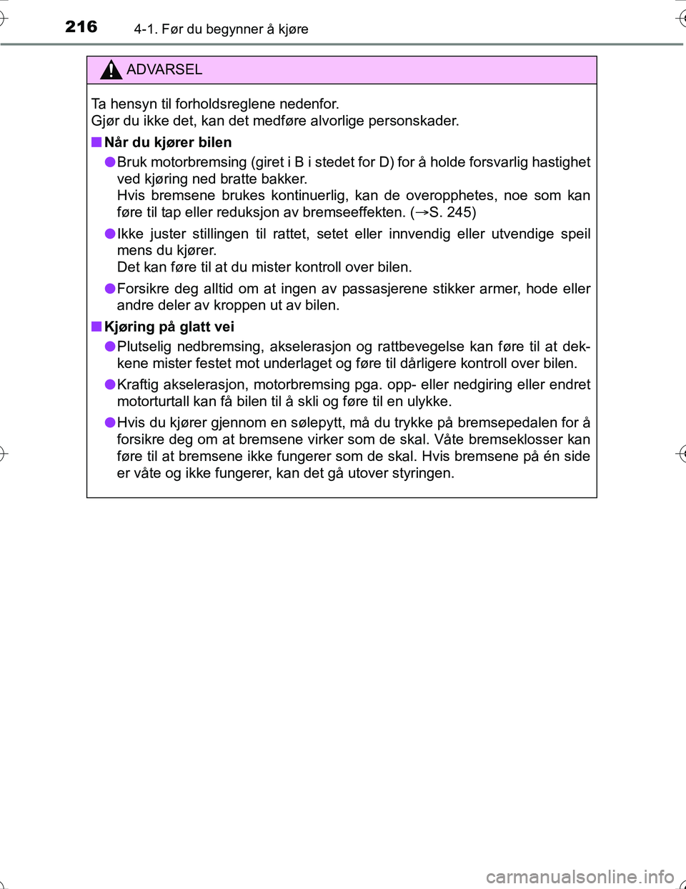 TOYOTA PRIUS 2016 Instruksjoner for bruk (in Norwegian) 2164-1. Før du begynner å kjøre
OM47A31NO
ADVARSEL
Ta hensyn til forholdsreglene nedenfor.
Gjør du ikke det, kan det medføre alvorlige personskader.
nNår du kjører bilen
l Bruk motorbremsing ( TOYOTA PRIUS 2016 Instruksjoner for bruk (in Norwegian) 2164-1. Før du begynner å kjøre
OM47A31NO
ADVARSEL
Ta hensyn til forholdsreglene nedenfor.
Gjør du ikke det, kan det medføre alvorlige personskader.
nNår du kjører bilen
l Bruk motorbremsing (