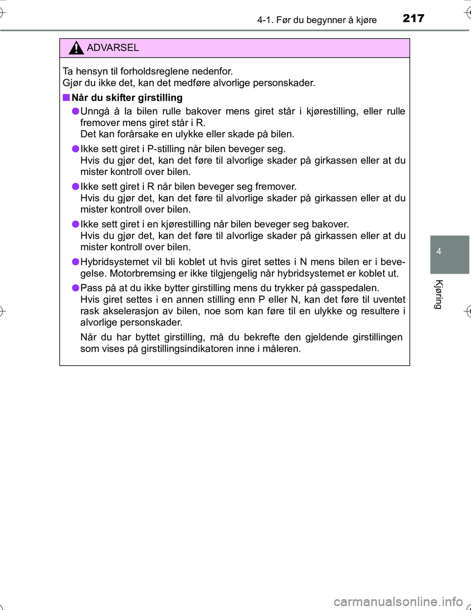 TOYOTA PRIUS 2016 Instruksjoner for bruk (in Norwegian) 2174-1. Før du begynner å kjøre
4
Kjøring
OM47A31NO
ADVARSEL
Ta hensyn til forholdsreglene nedenfor.
Gjør du ikke det, kan det medføre alvorlige personskader.
nNår du skifter girstilling
l Unn TOYOTA PRIUS 2016 Instruksjoner for bruk (in Norwegian) 2174-1. Før du begynner å kjøre
4
Kjøring
OM47A31NO
ADVARSEL
Ta hensyn til forholdsreglene nedenfor.
Gjør du ikke det, kan det medføre alvorlige personskader.
nNår du skifter girstilling
l Unn