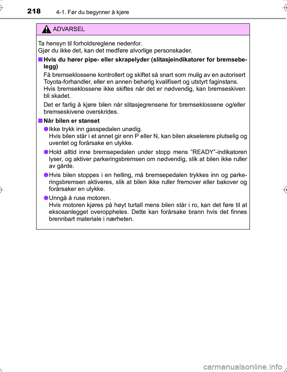 TOYOTA PRIUS 2016 Instruksjoner for bruk (in Norwegian) 2184-1. Før du begynner å kjøre
OM47A31NO
ADVARSEL
Ta hensyn til forholdsreglene nedenfor.
Gjør du ikke det, kan det medføre alvorlige personskader.
nHvis du hører pipe- eller skrapelyder (sli TOYOTA PRIUS 2016 Instruksjoner for bruk (in Norwegian) 2184-1. Før du begynner å kjøre
OM47A31NO
ADVARSEL
Ta hensyn til forholdsreglene nedenfor.
Gjør du ikke det, kan det medføre alvorlige personskader.
nHvis du hører pipe- eller skrapelyder (sli