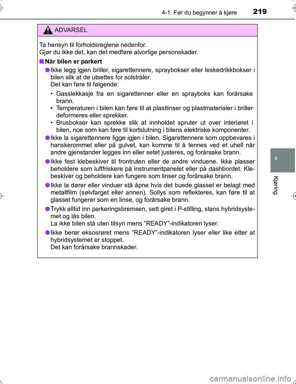 TOYOTA PRIUS 2016 Instruksjoner for bruk (in Norwegian) 2194-1. Før du begynner å kjøre
4
Kjøring
OM47A31NO
ADVARSEL
Ta hensyn til forholdsreglene nedenfor.
Gjør du ikke det, kan det medføre alvorlige personskader.
nNår bilen er parkert
l Ikke legg TOYOTA PRIUS 2016 Instruksjoner for bruk (in Norwegian) 2194-1. Før du begynner å kjøre
4
Kjøring
OM47A31NO
ADVARSEL
Ta hensyn til forholdsreglene nedenfor.
Gjør du ikke det, kan det medføre alvorlige personskader.
nNår bilen er parkert
l Ikke legg