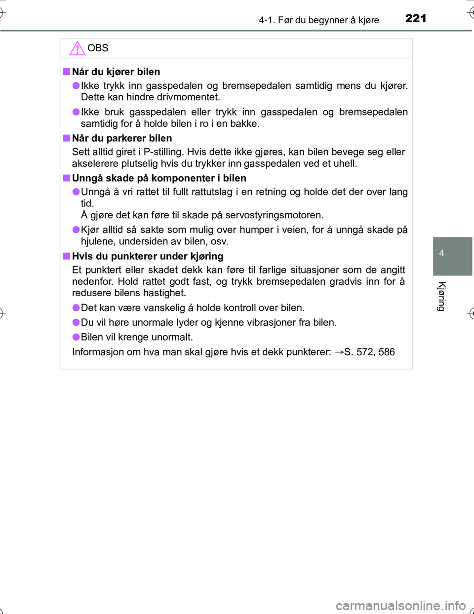 TOYOTA PRIUS 2016 Instruksjoner for bruk (in Norwegian) 2214-1. Før du begynner å kjøre
4
Kjøring
OM47A31NO
OBS
nNår du kjører bilen
l Ikke trykk inn gasspedalen og bremsepedalen samtidig mens du kjører.
Dette kan hindre drivmomentet.
l Ikke bruk ga TOYOTA PRIUS 2016 Instruksjoner for bruk (in Norwegian) 2214-1. Før du begynner å kjøre
4
Kjøring
OM47A31NO
OBS
nNår du kjører bilen
l Ikke trykk inn gasspedalen og bremsepedalen samtidig mens du kjører.
Dette kan hindre drivmomentet.
l Ikke bruk ga
