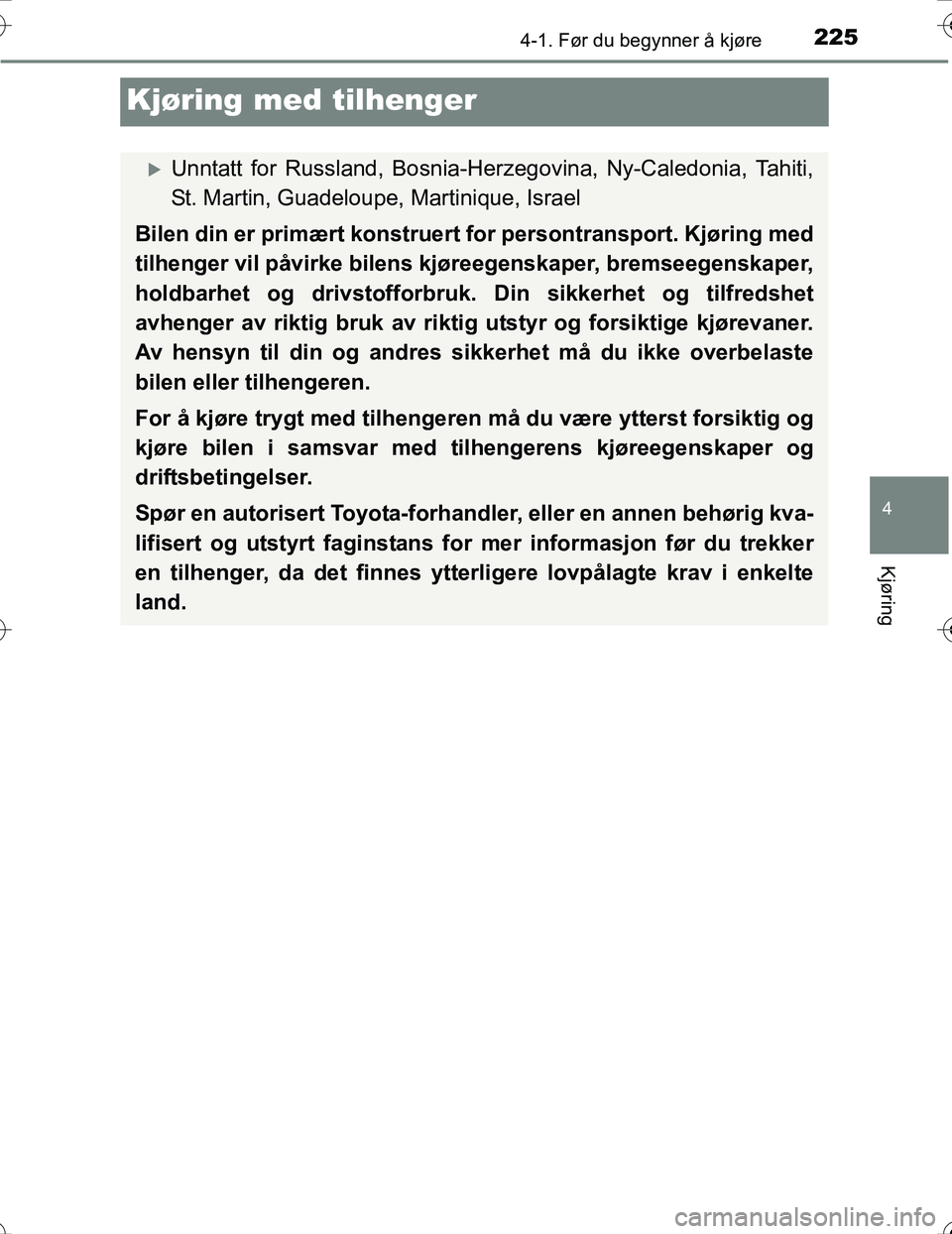 TOYOTA PRIUS 2016 Instruksjoner for bruk (in Norwegian) 225
4
4-1. Før du begynner å kjøre
Kjøring
OM47A31NO
Kjøring med tilhenger
Unntatt for Russland, Bosnia-Herzegovina, Ny-Caledonia, Tahiti,
St. Martin, Guadeloupe, Martinique, Israel
Bilen din TOYOTA PRIUS 2016 Instruksjoner for bruk (in Norwegian) 225
4
4-1. Før du begynner å kjøre
Kjøring
OM47A31NO
Kjøring med tilhenger
Unntatt for Russland, Bosnia-Herzegovina, Ny-Caledonia, Tahiti,
St. Martin, Guadeloupe, Martinique, Israel
Bilen din