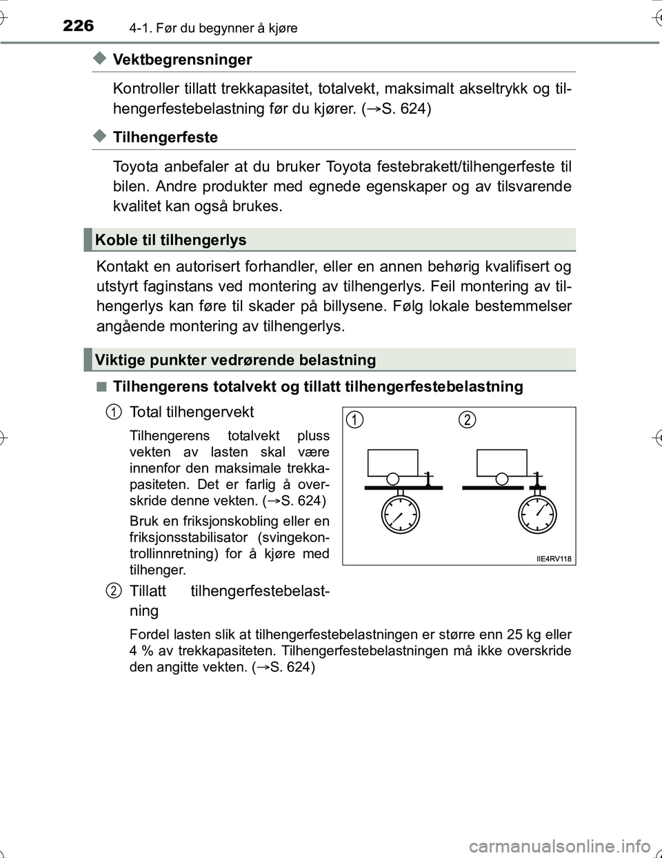 TOYOTA PRIUS 2016 Instruksjoner for bruk (in Norwegian) 2264-1. Før du begynner å kjøre
OM47A31NO
uVektbegrensninger
Kontroller tillatt trekkapasitet, totalvekt, maksimalt akseltrykk og til-
hengerfestebelastning før du kjører. (S. 624)
uTilhengerf TOYOTA PRIUS 2016 Instruksjoner for bruk (in Norwegian) 2264-1. Før du begynner å kjøre
OM47A31NO
uVektbegrensninger
Kontroller tillatt trekkapasitet, totalvekt, maksimalt akseltrykk og til-
hengerfestebelastning før du kjører. (S. 624)
uTilhengerf