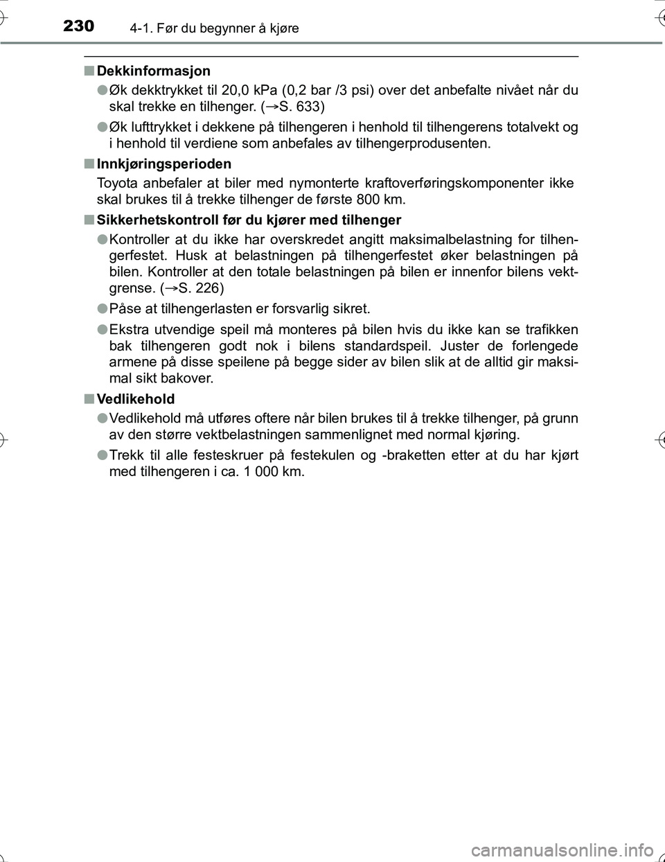 TOYOTA PRIUS 2016  Instruksjoner for bruk (in Norwegian) 2304-1. Før du begynner å kjøre
OM47A31NO
nDekkinformasjon
lØk dekktrykket til 20,0 kPa (0,2 bar /3 psi) over det anbefalte nivået når du
skal trekke en tilhenger. ( S. 633)
l Øk lufttrykket