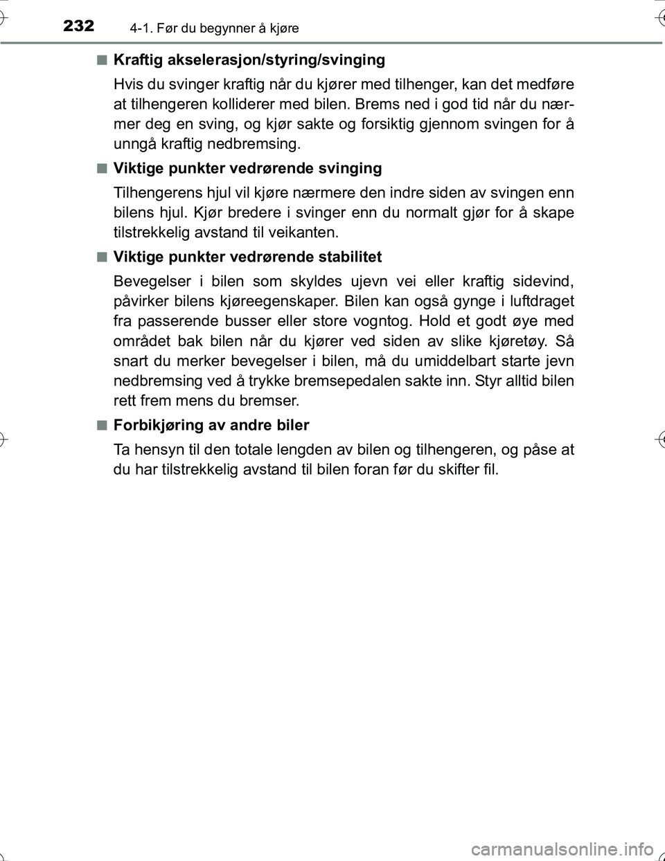 TOYOTA PRIUS 2016  Instruksjoner for bruk (in Norwegian) 2324-1. Før du begynner å kjøre
OM47A31NOn
Kraftig akselerasjon/styring/svinging
Hvis du svinger kraftig når du kj
ører med tilhenger, kan det medføre
at tilhengeren kolliderer med bilen. Brems 