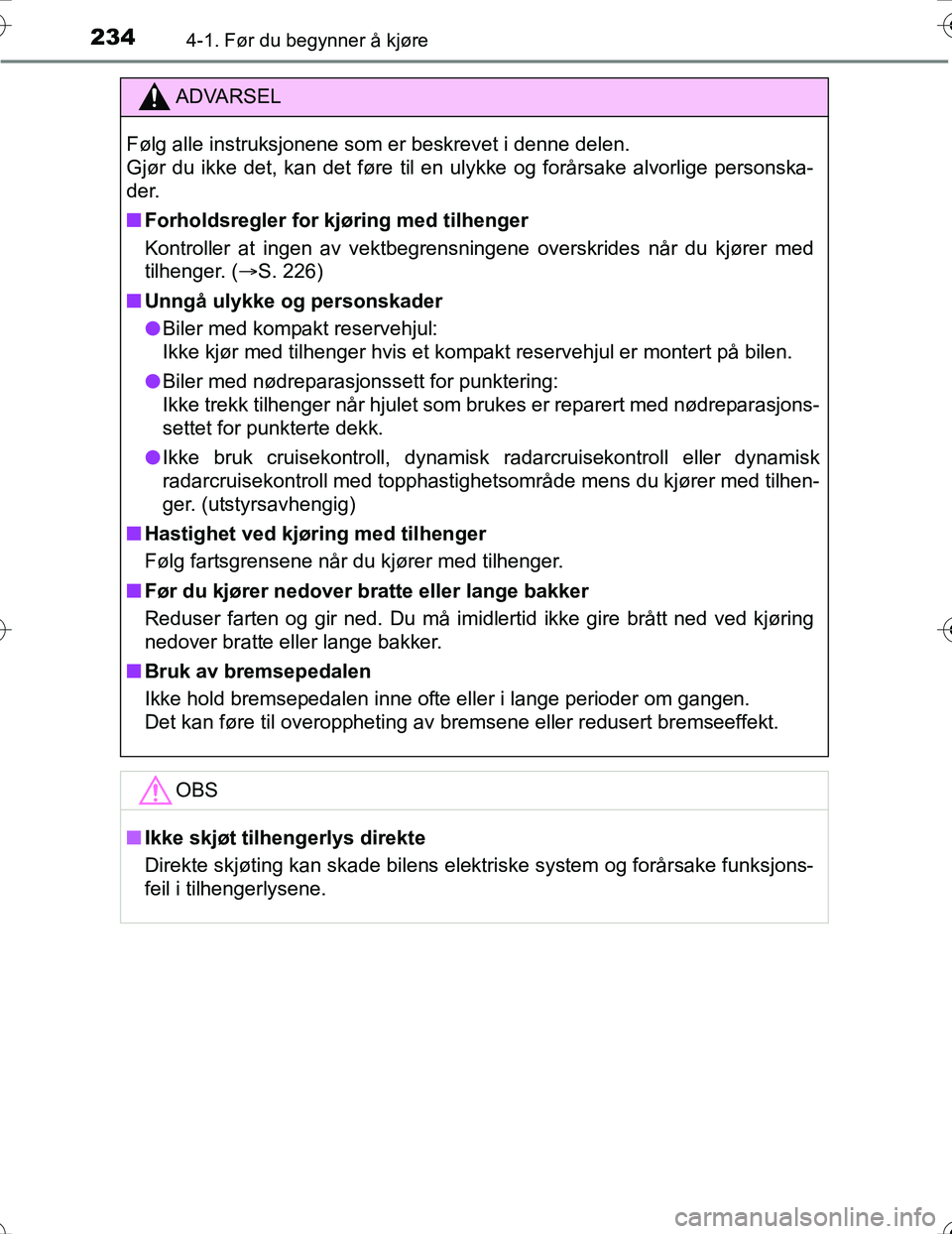 TOYOTA PRIUS 2016  Instruksjoner for bruk (in Norwegian) 2344-1. Før du begynner å kjøre
OM47A31NO
ADVARSEL
Følg alle instruksjonene som er beskrevet i denne delen. 
Gjør du ikke det, kan det føre til en ulykke og forårsake alvorlige personska-
der.
