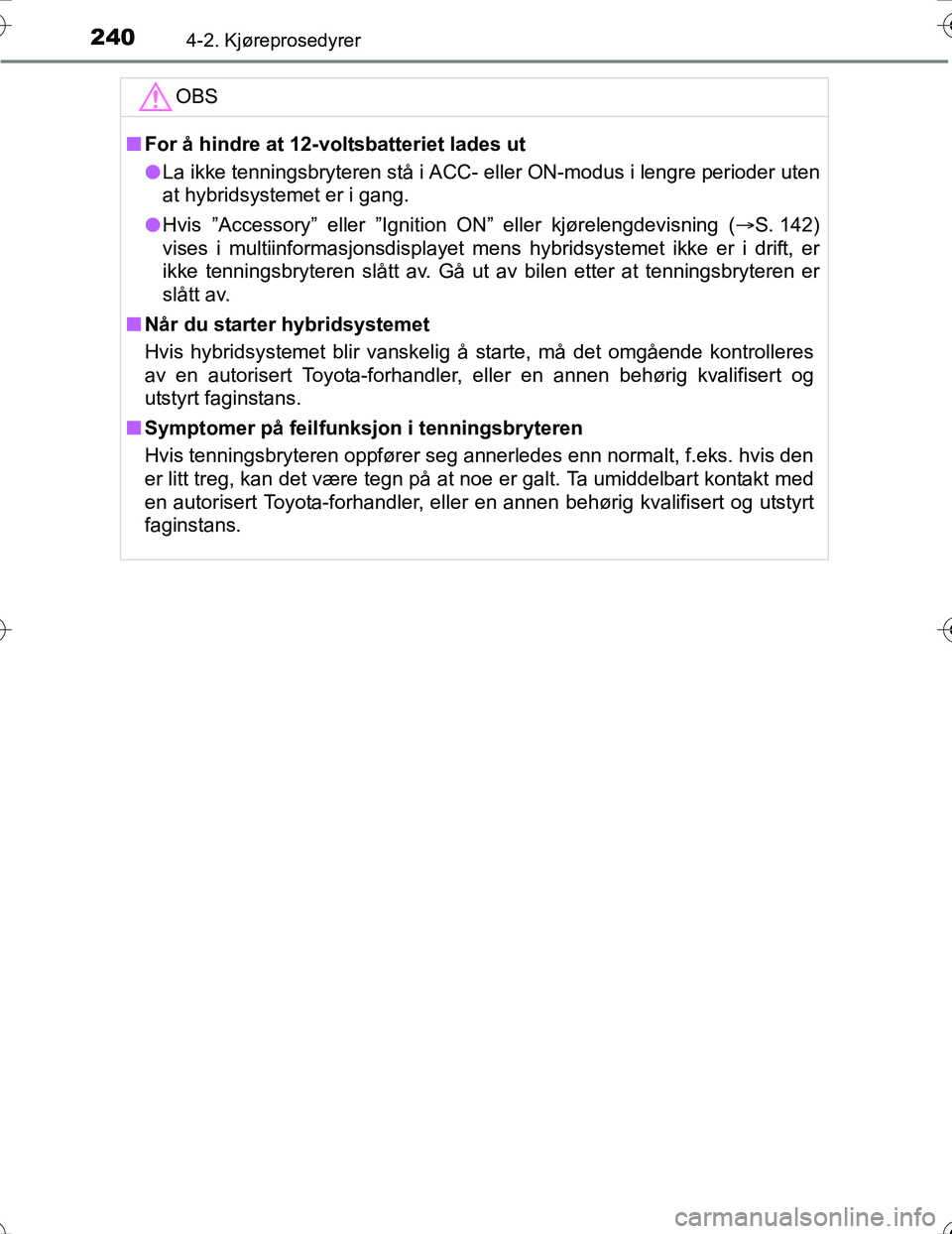 TOYOTA PRIUS 2016 Instruksjoner for bruk (in Norwegian) 2404-2. Kjøreprosedyrer
OM47A31NO
OBS
nFor å hindre at 12-vo ltsbatteriet lades ut
l La ikke tenningsbryteren stå i ACC- eller ON-modus i lengre perioder \
uten
at hybridsystemet er i gang.
l Hvis TOYOTA PRIUS 2016 Instruksjoner for bruk (in Norwegian) 2404-2. Kjøreprosedyrer
OM47A31NO
OBS
nFor å hindre at 12-vo ltsbatteriet lades ut
l La ikke tenningsbryteren stå i ACC- eller ON-modus i lengre perioder \
uten
at hybridsystemet er i gang.
l Hvis