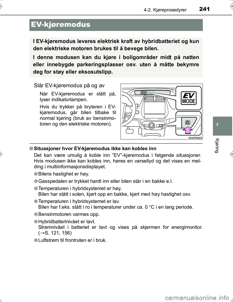 TOYOTA PRIUS 2016 Instruksjoner for bruk (in Norwegian) 241
4
4-2. Kjøreprosedyrer
Kjøring
OM47A31NO
EV-kjøremodus
Slår EV-kjøremodus på og av
Når EV-kjøremodus er slått på,
lyser indikatorlampen.
Hvis du trykker på bryteren i EV-
kjøremodus, g TOYOTA PRIUS 2016 Instruksjoner for bruk (in Norwegian) 241
4
4-2. Kjøreprosedyrer
Kjøring
OM47A31NO
EV-kjøremodus
Slår EV-kjøremodus på og av
Når EV-kjøremodus er slått på,
lyser indikatorlampen.
Hvis du trykker på bryteren i EV-
kjøremodus, g