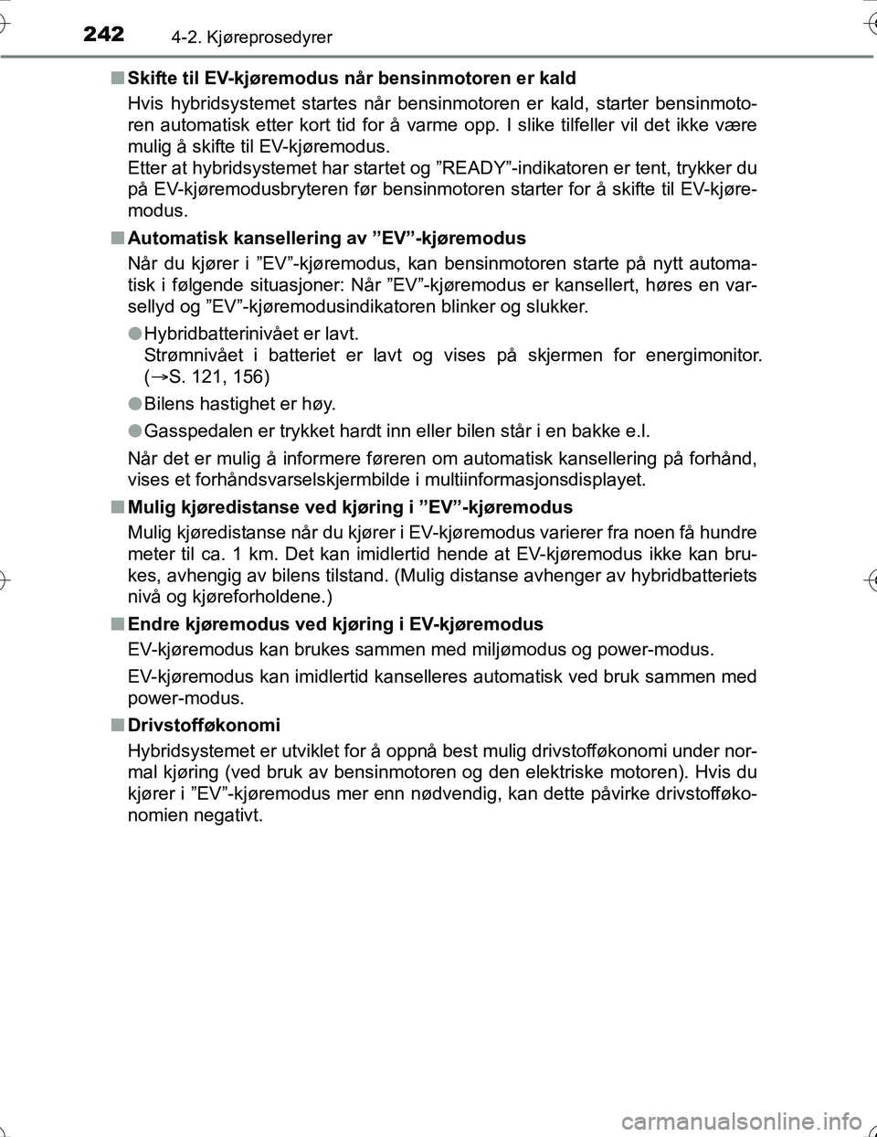 TOYOTA PRIUS 2016 Instruksjoner for bruk (in Norwegian) 2424-2. Kjøreprosedyrer
OM47A31NOn
Skifte til EV-kjøremodus når bensinmotoren er kald
Hvis hybridsystemet startes når bensinmotoren er kald, starter bensinmoto-
ren automatisk etter kort ti d for TOYOTA PRIUS 2016 Instruksjoner for bruk (in Norwegian) 2424-2. Kjøreprosedyrer
OM47A31NOn
Skifte til EV-kjøremodus når bensinmotoren er kald
Hvis hybridsystemet startes når bensinmotoren er kald, starter bensinmoto-
ren automatisk etter kort ti d for