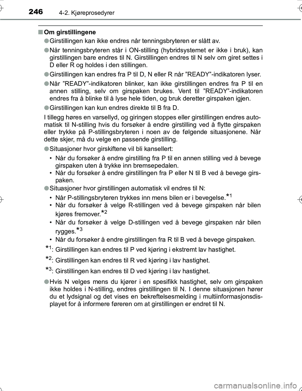 TOYOTA PRIUS 2016 Instruksjoner for bruk (in Norwegian) 2464-2. Kjøreprosedyrer
OM47A31NO
nOm girstillingene
lGirstillingen kan ikke endres når tenningsbryteren er slått av.
l Når tenningsbryteren står i ON-stilling (hybridsystemet er ikke i bruk), ka TOYOTA PRIUS 2016 Instruksjoner for bruk (in Norwegian) 2464-2. Kjøreprosedyrer
OM47A31NO
nOm girstillingene
lGirstillingen kan ikke endres når tenningsbryteren er slått av.
l Når tenningsbryteren står i ON-stilling (hybridsystemet er ikke i bruk), ka