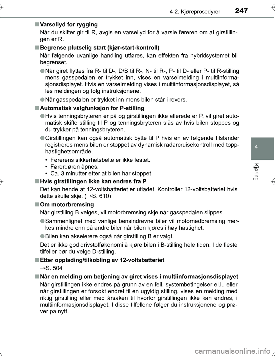 TOYOTA PRIUS 2016 Instruksjoner for bruk (in Norwegian) 2474-2. Kjøreprosedyrer
4
Kjøring
OM47A31NOn
Varsellyd for rygging
Når du skifter gir til R, avgis en varsellyd for å varsle føreren om at girst\
illin-
gen er R.
n Begrense plutselig star t (kj TOYOTA PRIUS 2016 Instruksjoner for bruk (in Norwegian) 2474-2. Kjøreprosedyrer
4
Kjøring
OM47A31NOn
Varsellyd for rygging
Når du skifter gir til R, avgis en varsellyd for å varsle føreren om at girst\
illin-
gen er R.
n Begrense plutselig star t (kj