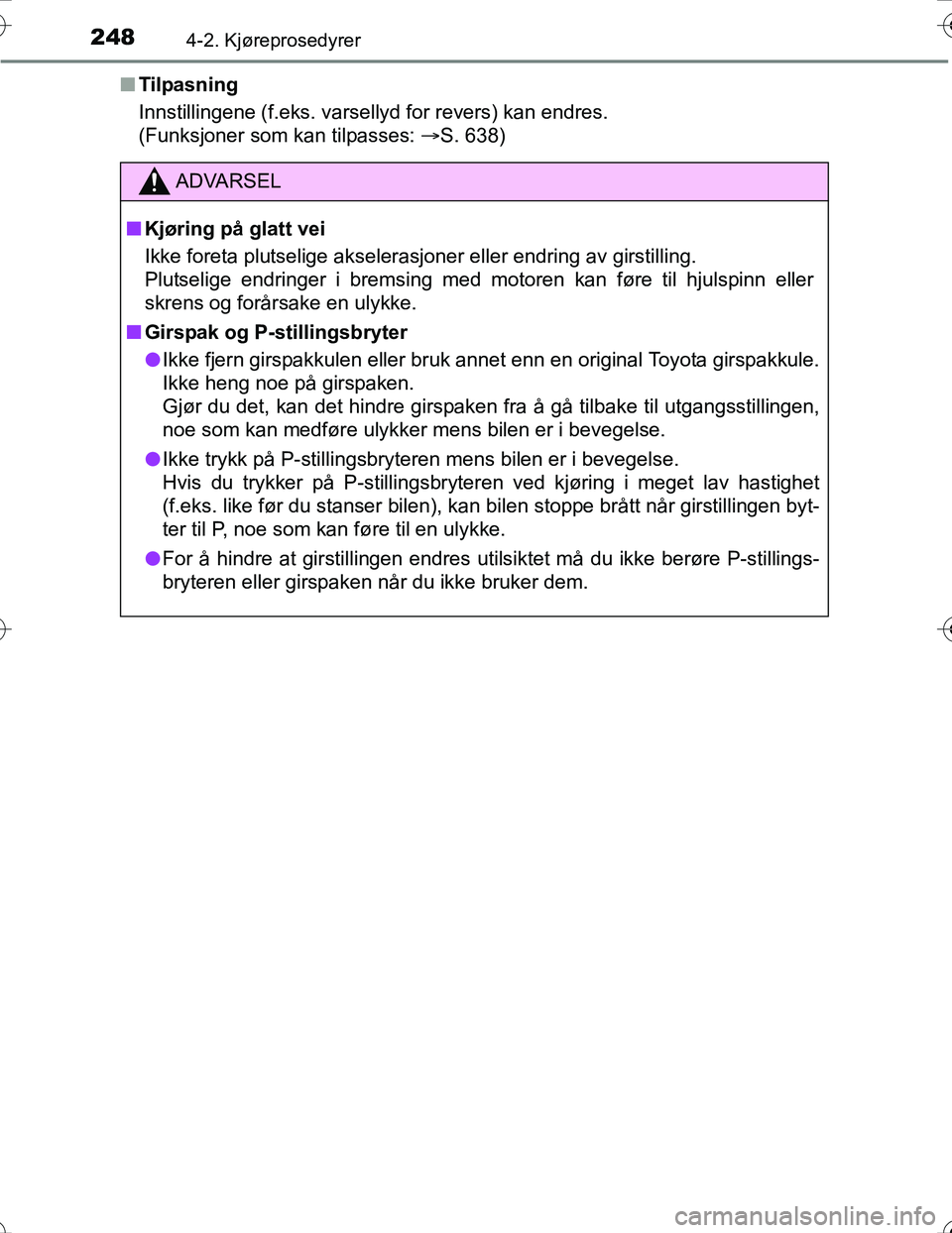 TOYOTA PRIUS 2016 Instruksjoner for bruk (in Norwegian) 2484-2. Kjøreprosedyrer
OM47A31NOn
Tilpasning
Innstillingene (f.eks. varsellyd for revers) kan endres.
(Funksjoner som kan tilpasses: S. 638)
ADVARSEL
nKjøring på glatt vei
Ikke foreta plutseli TOYOTA PRIUS 2016 Instruksjoner for bruk (in Norwegian) 2484-2. Kjøreprosedyrer
OM47A31NOn
Tilpasning
Innstillingene (f.eks. varsellyd for revers) kan endres.
(Funksjoner som kan tilpasses: S. 638)
ADVARSEL
nKjøring på glatt vei
Ikke foreta plutseli
