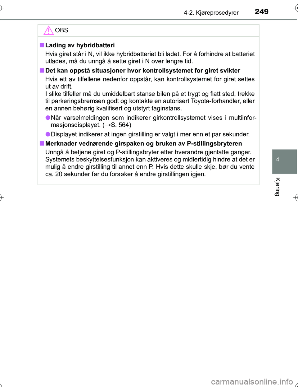 TOYOTA PRIUS 2016 Instruksjoner for bruk (in Norwegian) 2494-2. Kjøreprosedyrer
4
Kjøring
OM47A31NO
OBS
nLading av hybridbatteri
Hvis giret står i N, vil ikke hybridbatteriet bli ladet. For å forhindre at batteriet
utlades, må du unngå å sette giret TOYOTA PRIUS 2016 Instruksjoner for bruk (in Norwegian) 2494-2. Kjøreprosedyrer
4
Kjøring
OM47A31NO
OBS
nLading av hybridbatteri
Hvis giret står i N, vil ikke hybridbatteriet bli ladet. For å forhindre at batteriet
utlades, må du unngå å sette giret