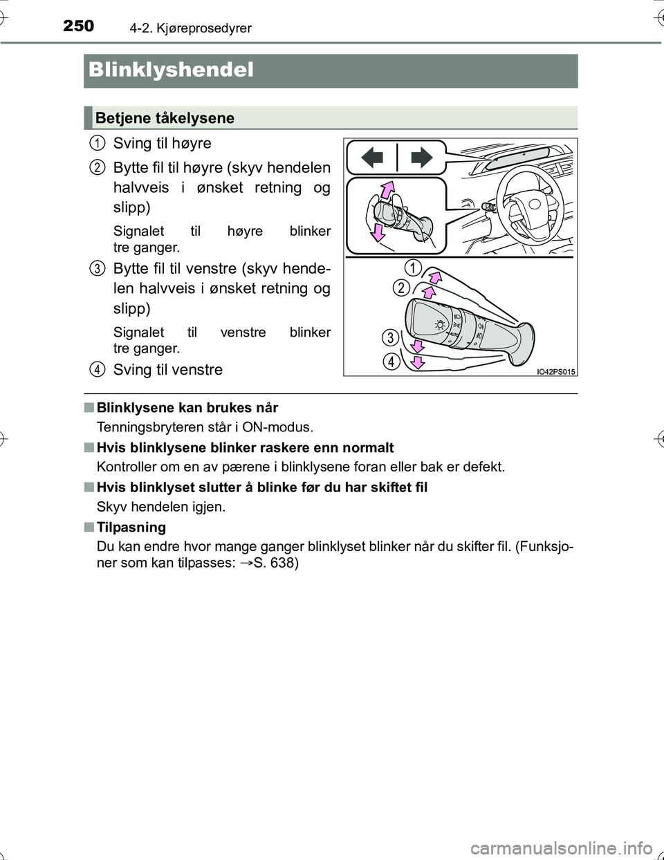 TOYOTA PRIUS 2016 Instruksjoner for bruk (in Norwegian) 2504-2. Kjøreprosedyrer
OM47A31NO
Blinklyshendel
Sving til høyre
Bytte fil til høyre (skyv hendelen
halvveis i ønsket retning og
slipp)
Signalet til høyre blinker
tre ganger.
Bytte fil til venstr TOYOTA PRIUS 2016 Instruksjoner for bruk (in Norwegian) 2504-2. Kjøreprosedyrer
OM47A31NO
Blinklyshendel
Sving til høyre
Bytte fil til høyre (skyv hendelen
halvveis i ønsket retning og
slipp)
Signalet til høyre blinker
tre ganger.
Bytte fil til venstr