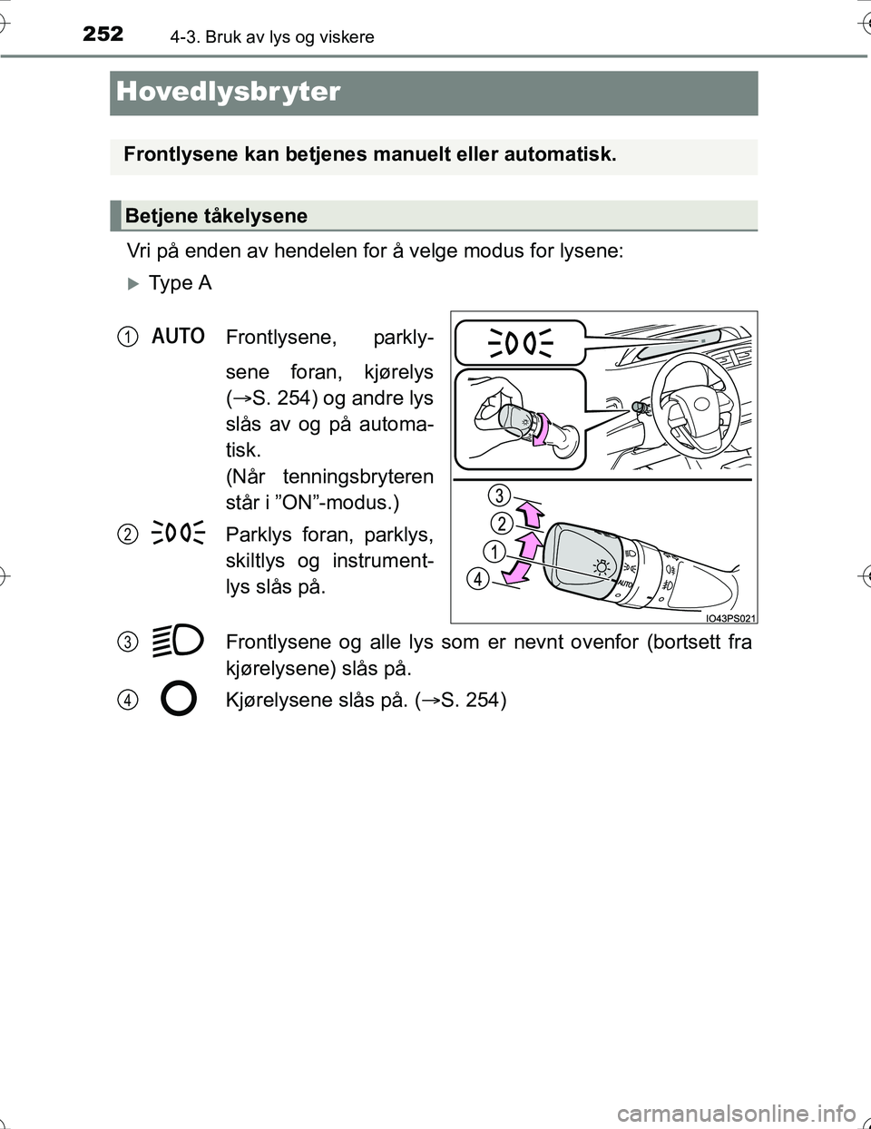 TOYOTA PRIUS 2016 Instruksjoner for bruk (in Norwegian) 2524-3. Bruk av lys og viskere
OM47A31NO
Hovedlysbr yter
Vri på enden av hendelen for å velge modus for lysene:
Ty p e AFrontlysene, parkly-
sene foran, kjørelys
( S. 254) og andre lys
slås TOYOTA PRIUS 2016 Instruksjoner for bruk (in Norwegian) 2524-3. Bruk av lys og viskere
OM47A31NO
Hovedlysbr yter
Vri på enden av hendelen for å velge modus for lysene:
Ty p e AFrontlysene, parkly-
sene foran, kjørelys
( S. 254) og andre lys
slås
