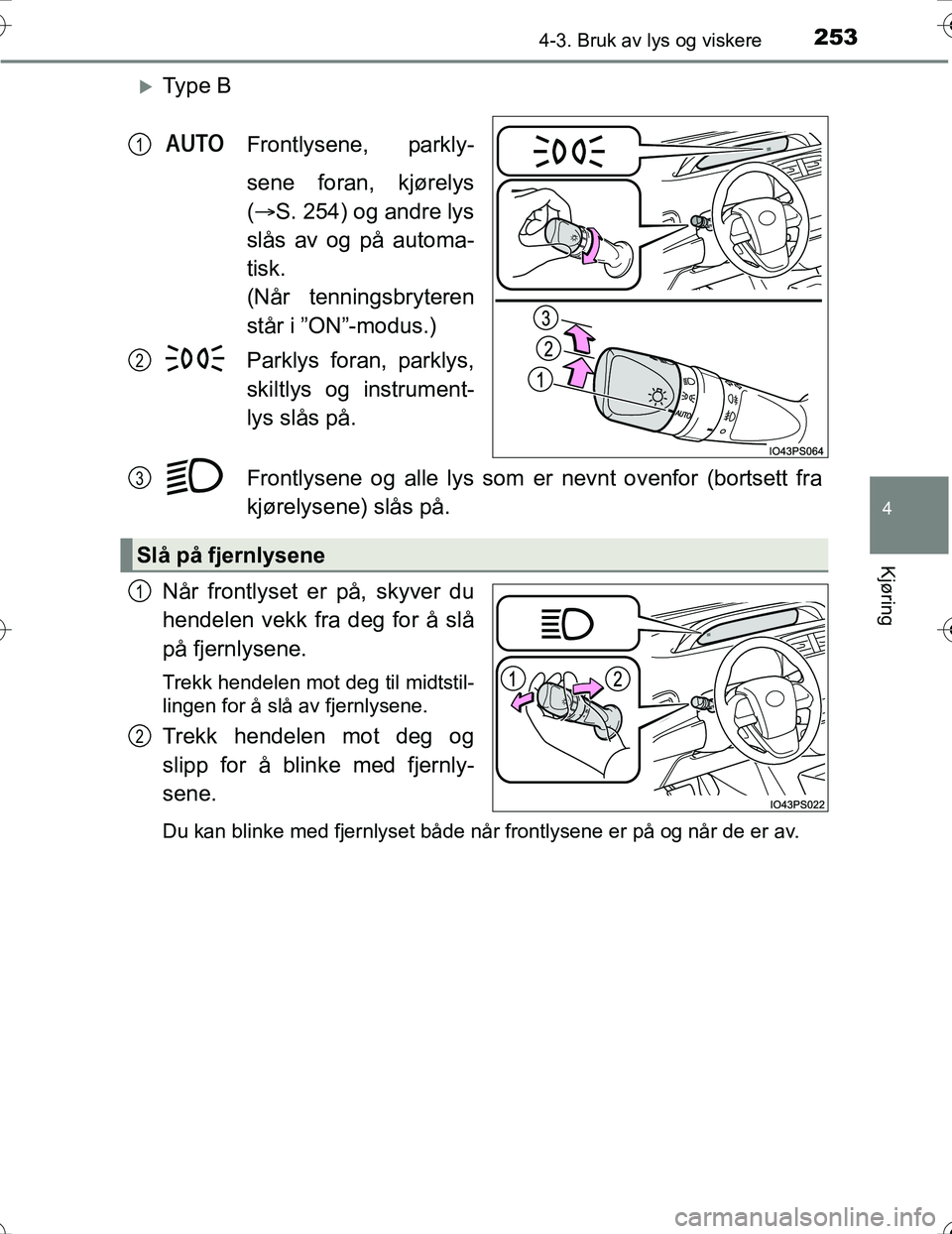 TOYOTA PRIUS 2016 Instruksjoner for bruk (in Norwegian) 2534-3. Bruk av lys og viskere
4
Kjøring
OM47A31NO
Ty p e BFrontlysene, parkly-
sene foran, kjørelys
( S. 254) og andre lys
slås av og på automa-
tisk.
(Når tenningsbryteren
står i ”ON TOYOTA PRIUS 2016 Instruksjoner for bruk (in Norwegian) 2534-3. Bruk av lys og viskere
4
Kjøring
OM47A31NO
Ty p e BFrontlysene, parkly-
sene foran, kjørelys
( S. 254) og andre lys
slås av og på automa-
tisk.
(Når tenningsbryteren
står i ”ON
