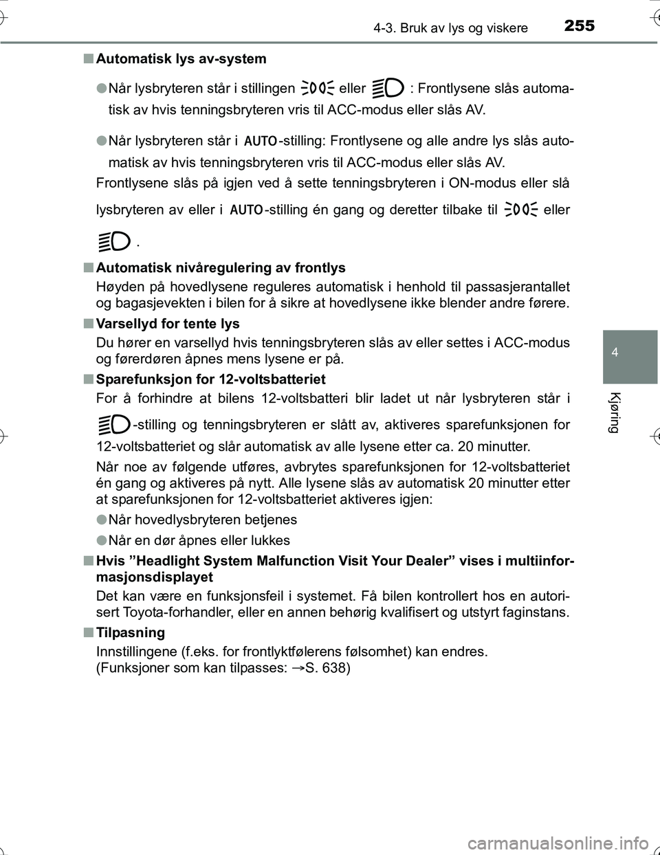TOYOTA PRIUS 2016 Instruksjoner for bruk (in Norwegian) 2554-3. Bruk av lys og viskere
4
Kjøring
OM47A31NOn
Automatisk lys av-system
lNår lysbryteren står i stillingen
eller : Frontlysene slås automa-
tisk av hvis tenningsbryteren vris til ACC-modus TOYOTA PRIUS 2016 Instruksjoner for bruk (in Norwegian) 2554-3. Bruk av lys og viskere
4
Kjøring
OM47A31NOn
Automatisk lys av-system
lNår lysbryteren står i stillingen
eller : Frontlysene slås automa-
tisk av hvis tenningsbryteren vris til ACC-modus