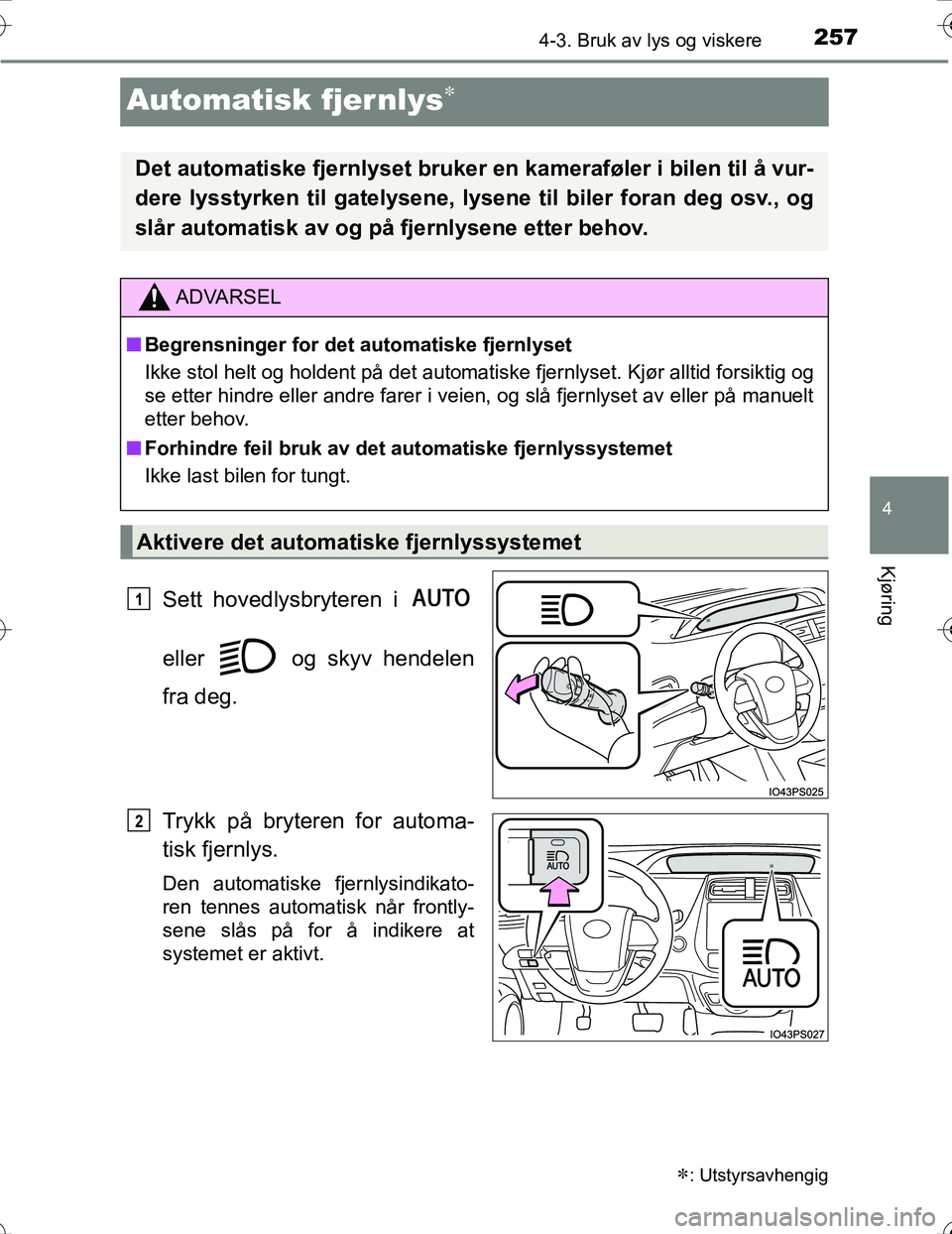 TOYOTA PRIUS 2016 Instruksjoner for bruk (in Norwegian) 257
4
4-3. Bruk av lys og viskere
Kjøring
OM47A31NO
Automatisk fjernlys
Sett hovedlysbryteren i
eller og skyv hendelen
fra deg.
Trykk på bryteren for automa-
tisk fjernlys.
Den automatiske fje TOYOTA PRIUS 2016 Instruksjoner for bruk (in Norwegian) 257
4
4-3. Bruk av lys og viskere
Kjøring
OM47A31NO
Automatisk fjernlys
Sett hovedlysbryteren i
eller og skyv hendelen
fra deg.
Trykk på bryteren for automa-
tisk fjernlys.
Den automatiske fje