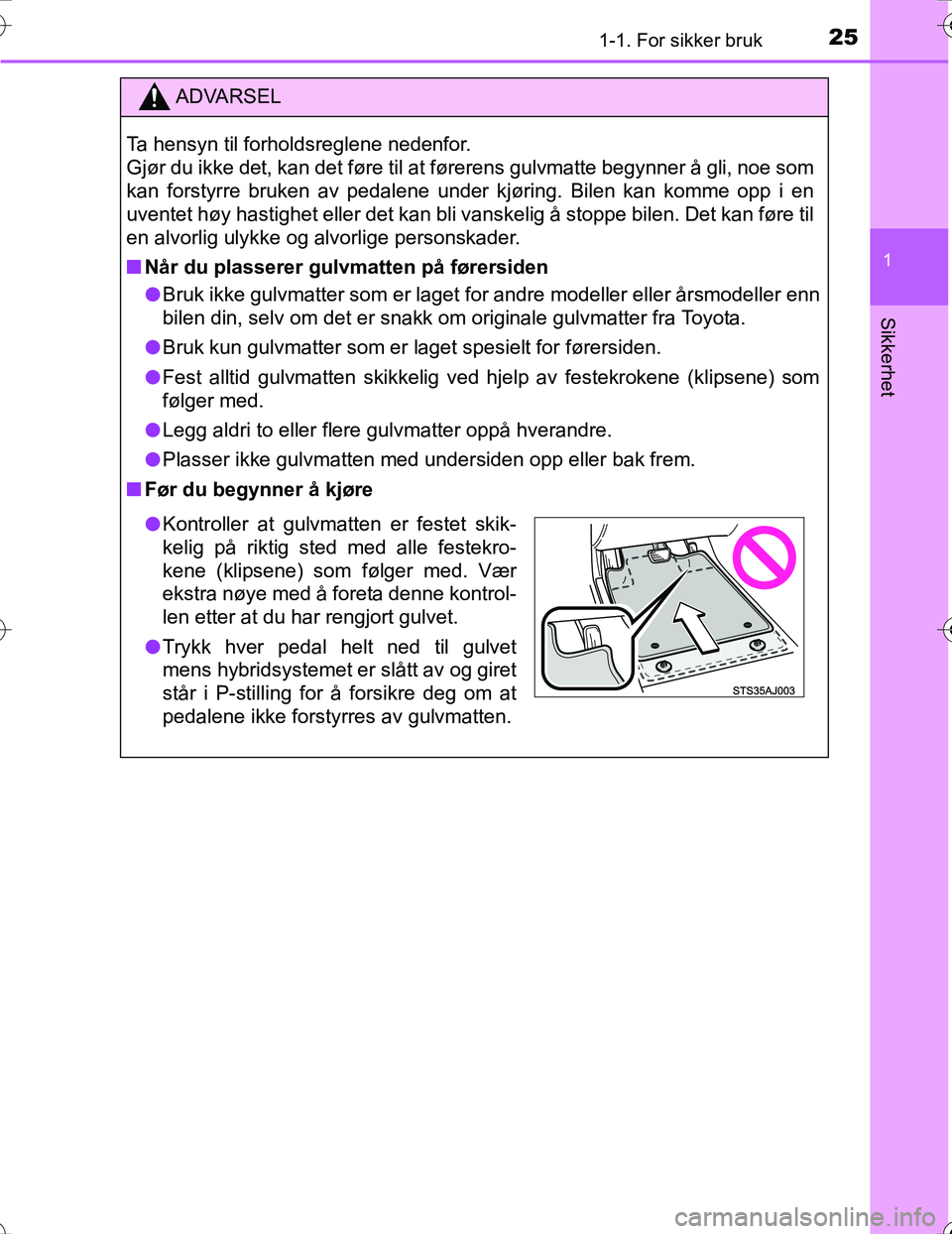 TOYOTA PRIUS 2016 Instruksjoner for bruk (in Norwegian) 251-1. For sikker bruk
1
OM47A31NO
Sikkerhet
ADVARSEL
Ta hensyn til forholdsreglene nedenfor.
Gjør du ikke det, kan det føre til at førerens gulvmatte begynner å gli, noe som
kan forstyrre bruken TOYOTA PRIUS 2016 Instruksjoner for bruk (in Norwegian) 251-1. For sikker bruk
1
OM47A31NO
Sikkerhet
ADVARSEL
Ta hensyn til forholdsreglene nedenfor.
Gjør du ikke det, kan det føre til at førerens gulvmatte begynner å gli, noe som
kan forstyrre bruken