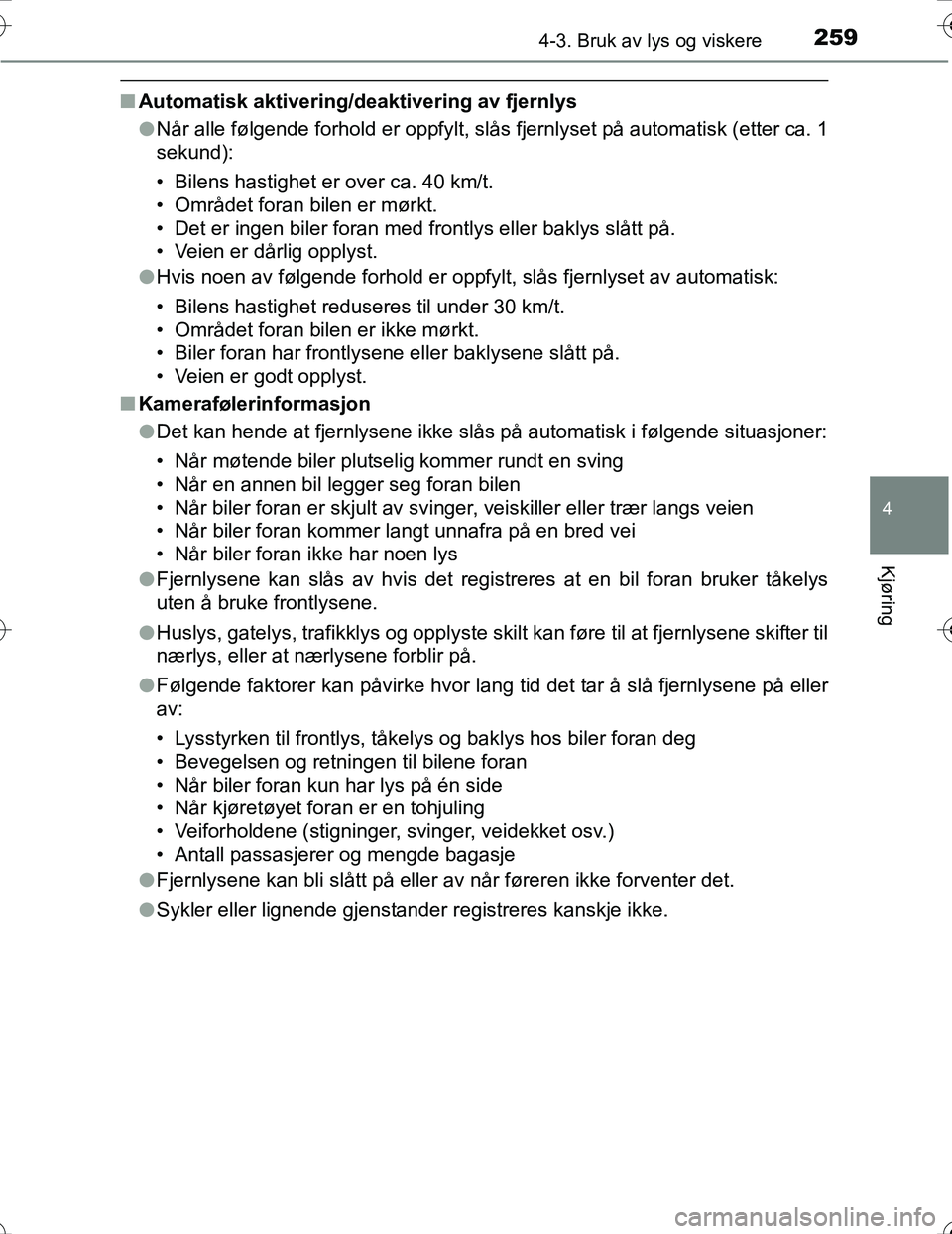 TOYOTA PRIUS 2016 Instruksjoner for bruk (in Norwegian) 2594-3. Bruk av lys og viskere
4
Kjøring
OM47A31NO
nAutomatisk aktivering/deaktivering av fjernlys
lNår alle følgende forhold er oppfylt, slås fjernlyset på automatisk (etter ca. 1
sekund):
• B TOYOTA PRIUS 2016 Instruksjoner for bruk (in Norwegian) 2594-3. Bruk av lys og viskere
4
Kjøring
OM47A31NO
nAutomatisk aktivering/deaktivering av fjernlys
lNår alle følgende forhold er oppfylt, slås fjernlyset på automatisk (etter ca. 1
sekund):
• B