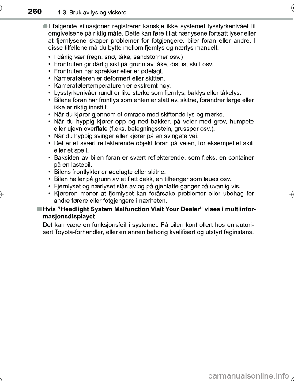 TOYOTA PRIUS 2016 Instruksjoner for bruk (in Norwegian) 2604-3. Bruk av lys og viskere
OM47A31NOl
I følgende situasjoner registrerer kanskje ikke systemet lysstyrkenivået til
omgivelsene på riktig måte. Dette kan føre til at nærlysene fortsatt lyser TOYOTA PRIUS 2016 Instruksjoner for bruk (in Norwegian) 2604-3. Bruk av lys og viskere
OM47A31NOl
I følgende situasjoner registrerer kanskje ikke systemet lysstyrkenivået til
omgivelsene på riktig måte. Dette kan føre til at nærlysene fortsatt lyser
