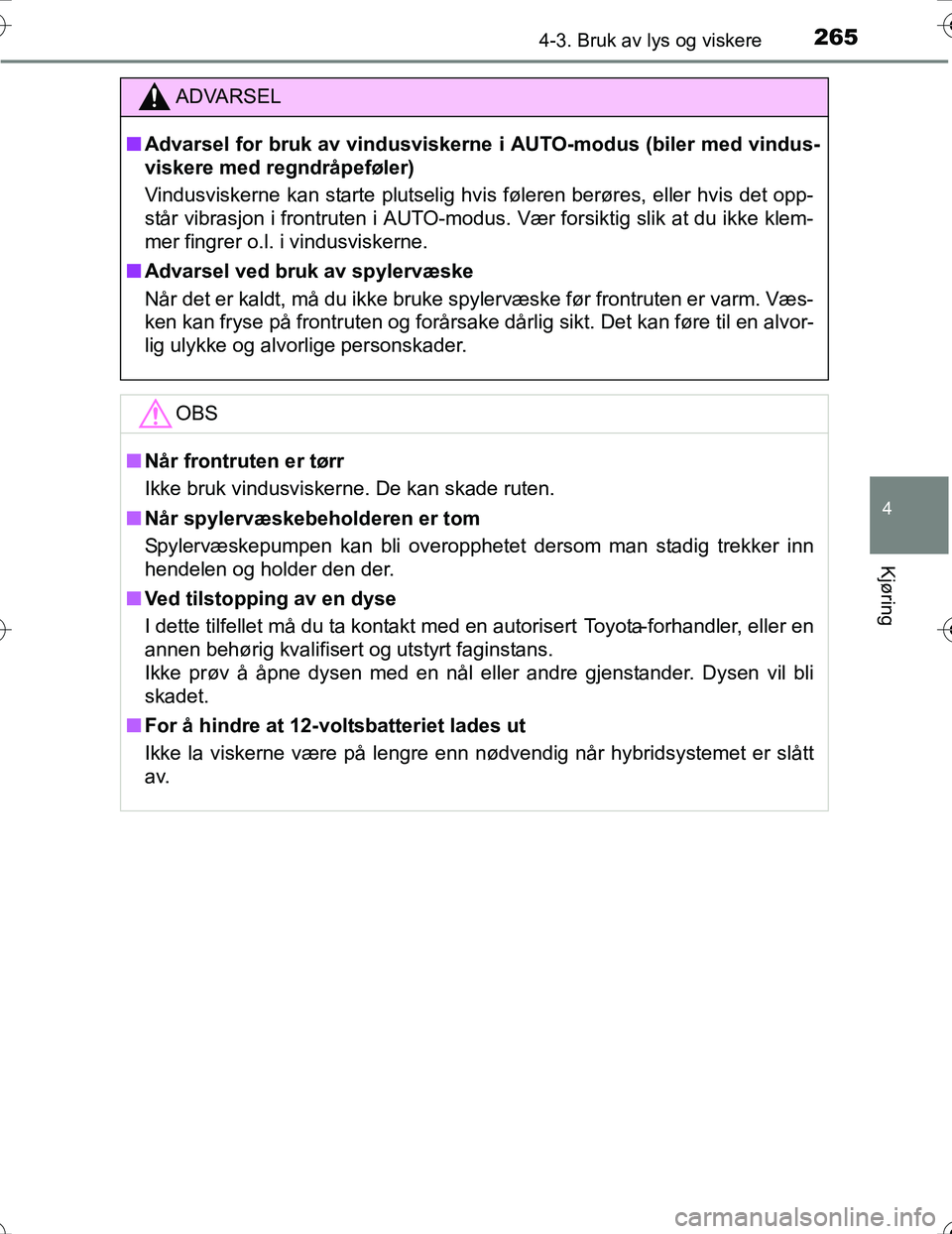 TOYOTA PRIUS 2016 Instruksjoner for bruk (in Norwegian) 2654-3. Bruk av lys og viskere
4
Kjøring
OM47A31NO
ADVARSEL
nAdvarsel for bruk av vindusviskerne i AUTO-modus (biler med vindus-
viskere med regndråpeføler)
Vindusviskerne kan starte plutselig hvi TOYOTA PRIUS 2016 Instruksjoner for bruk (in Norwegian) 2654-3. Bruk av lys og viskere
4
Kjøring
OM47A31NO
ADVARSEL
nAdvarsel for bruk av vindusviskerne i AUTO-modus (biler med vindus-
viskere med regndråpeføler)
Vindusviskerne kan starte plutselig hvi