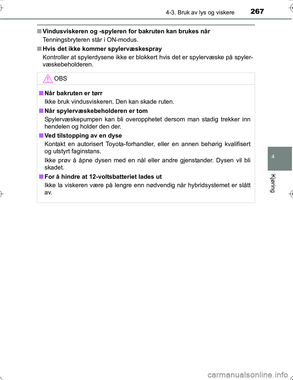 TOYOTA PRIUS 2016 Instruksjoner for bruk (in Norwegian) 2674-3. Bruk av lys og viskere
4
Kjøring
OM47A31NO
nVindusviskeren og -spyleren for bakruten kan brukes når
Tenningsbryteren står i ON-modus.
n Hvis det ikke kommer spylervæskespray
Kontroller at TOYOTA PRIUS 2016 Instruksjoner for bruk (in Norwegian) 2674-3. Bruk av lys og viskere
4
Kjøring
OM47A31NO
nVindusviskeren og -spyleren for bakruten kan brukes når
Tenningsbryteren står i ON-modus.
n Hvis det ikke kommer spylervæskespray
Kontroller at