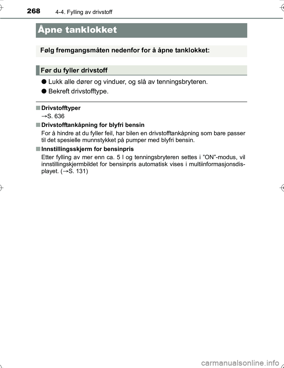 TOYOTA PRIUS 2016 Instruksjoner for bruk (in Norwegian) 2684-4. Fylling av drivstoff
OM47A31NO
Åpne tanklokket
lLukk alle dører og vinduer, og slå av tenningsbryteren.
l Bekreft drivstofftype.
nDrivstofftyper
S. 636
n Drivstofftankåpning for blyfri TOYOTA PRIUS 2016 Instruksjoner for bruk (in Norwegian) 2684-4. Fylling av drivstoff
OM47A31NO
Åpne tanklokket
lLukk alle dører og vinduer, og slå av tenningsbryteren.
l Bekreft drivstofftype.
nDrivstofftyper
S. 636
n Drivstofftankåpning for blyfri