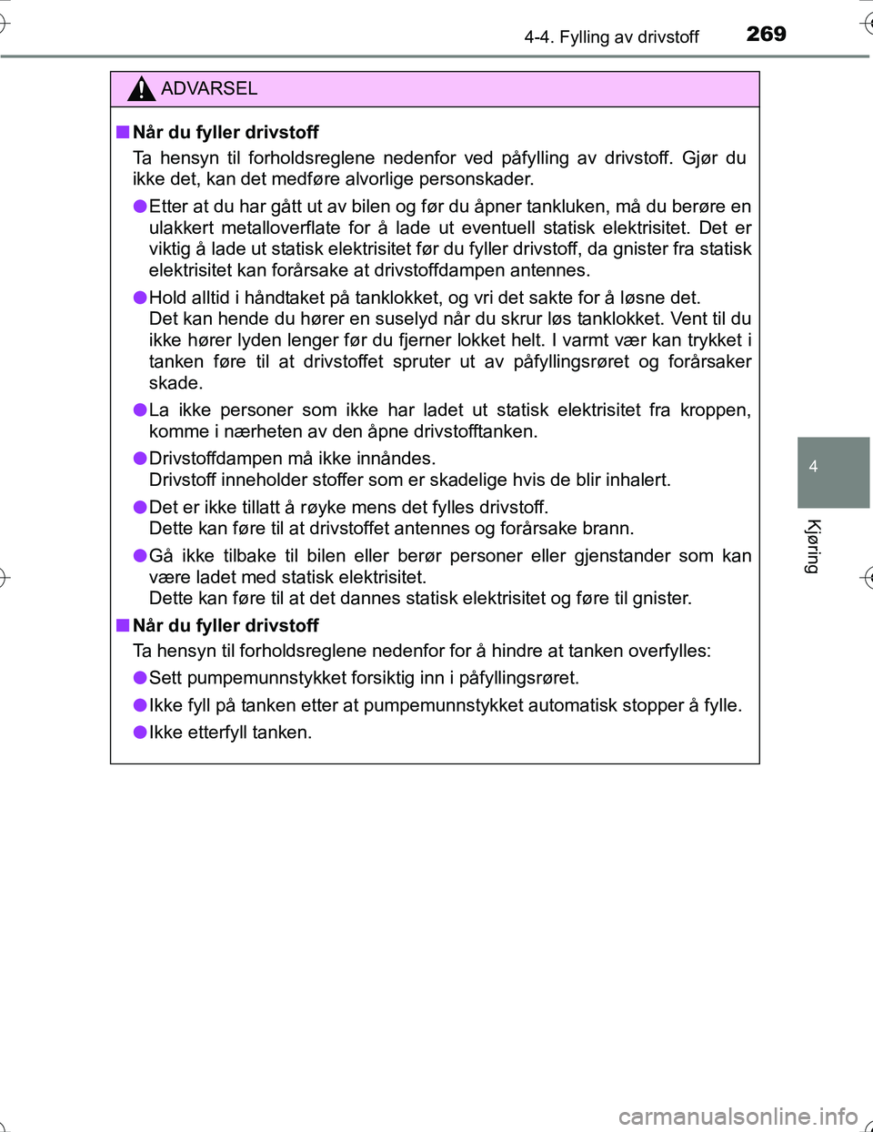 TOYOTA PRIUS 2016 Instruksjoner for bruk (in Norwegian) 2694-4. Fylling av drivstoff
4
Kjøring
OM47A31NO
ADVARSEL
nNÃ¥r du fyller drivstoff
Ta hensyn til forholdsreglene nedenfor ved påfylling av drivstoff. Gjør du
ikke det, kan det medføre alvorlige p TOYOTA PRIUS 2016 Instruksjoner for bruk (in Norwegian) 2694-4. Fylling av drivstoff
4
Kjøring
OM47A31NO
ADVARSEL
nNÃ¥r du fyller drivstoff
Ta hensyn til forholdsreglene nedenfor ved påfylling av drivstoff. Gjør du
ikke det, kan det medføre alvorlige p