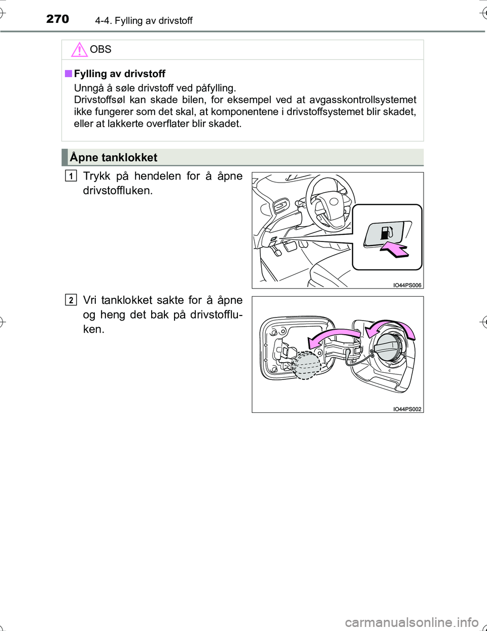 TOYOTA PRIUS 2016 Instruksjoner for bruk (in Norwegian) 2704-4. Fylling av drivstoff
OM47A31NO
Trykk på hendelen for å åpne
drivstoffluken.
Vri tanklokket sakte for å åpne
og heng det bak på drivstofflu-
ken.
OBS
nFylling av drivstoff
Unngå å søle TOYOTA PRIUS 2016 Instruksjoner for bruk (in Norwegian) 2704-4. Fylling av drivstoff
OM47A31NO
Trykk på hendelen for å åpne
drivstoffluken.
Vri tanklokket sakte for å åpne
og heng det bak på drivstofflu-
ken.
OBS
nFylling av drivstoff
Unngå å søle